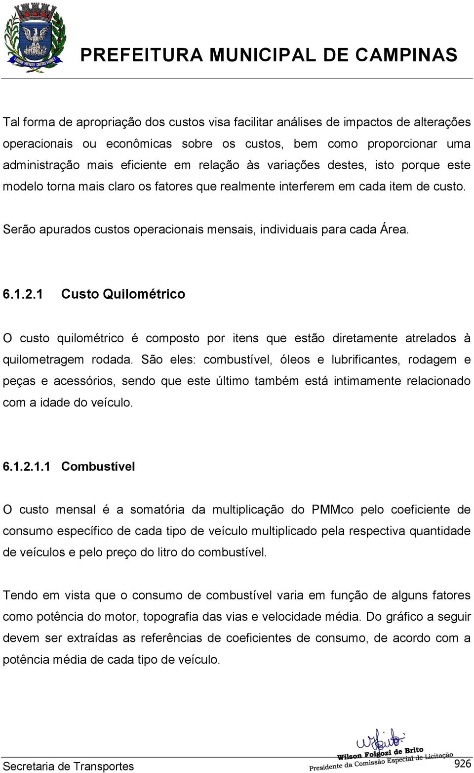 1 Custo Quilométrico O custo quilométrico é composto por itens que estão diretamente atrelados à quilometragem rodada.