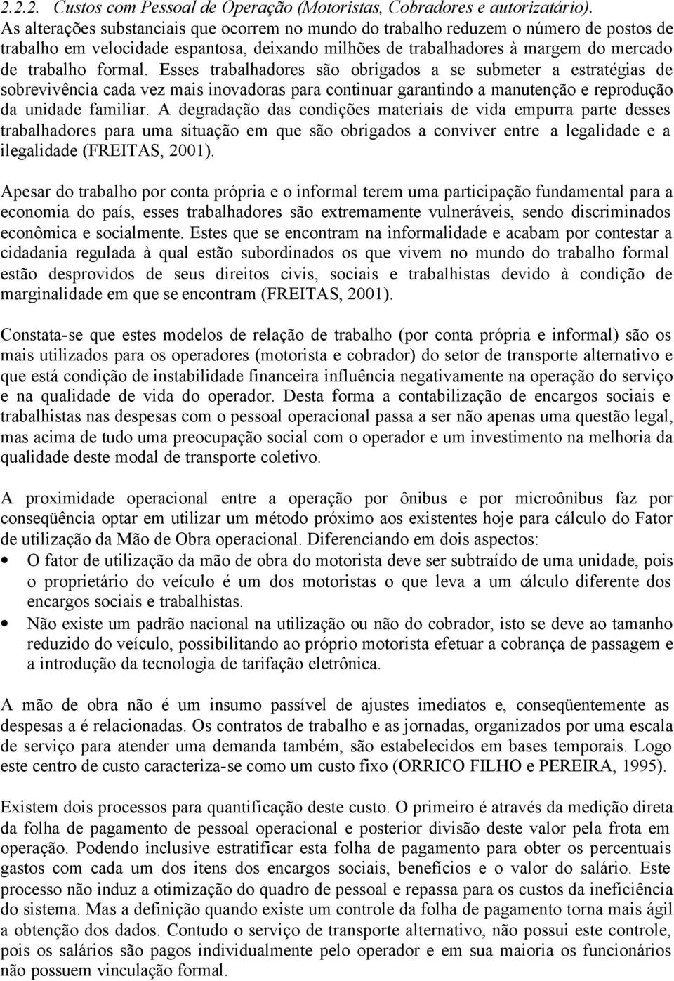 Esses trabalhadores são obrigados a se submeter a estratégias de sobrevivência cada vez mais inovadoras para continuar garantindo a manutenção e reprodução da unidade familiar.