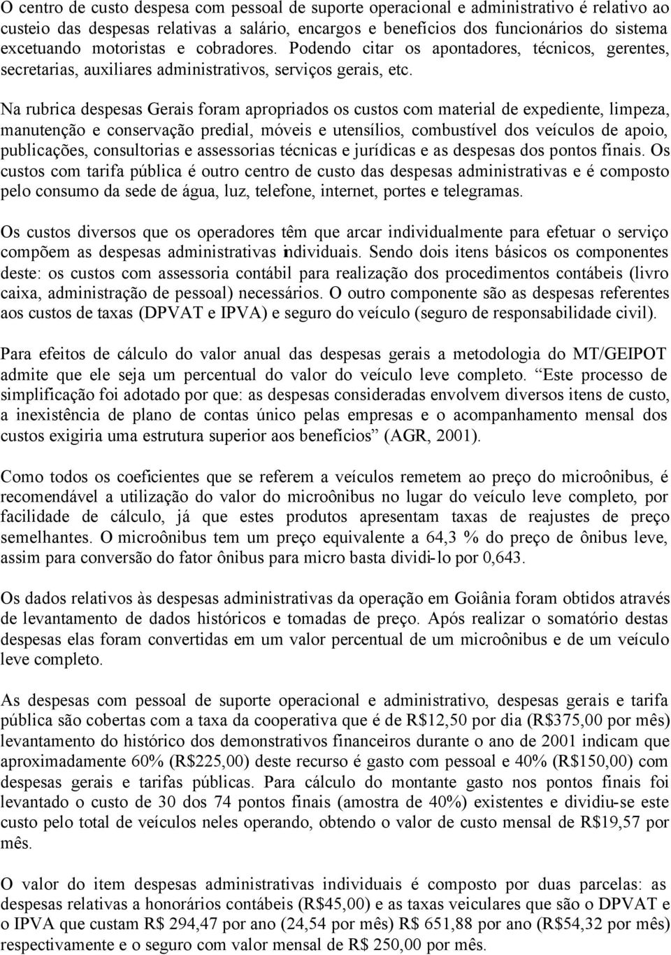 Na rubrica despesas Gerais foram apropriados os custos com material de expediente, limpeza, manutenção e conservação predial, móveis e utensílios, combustível dos veículos de apoio, publicações,