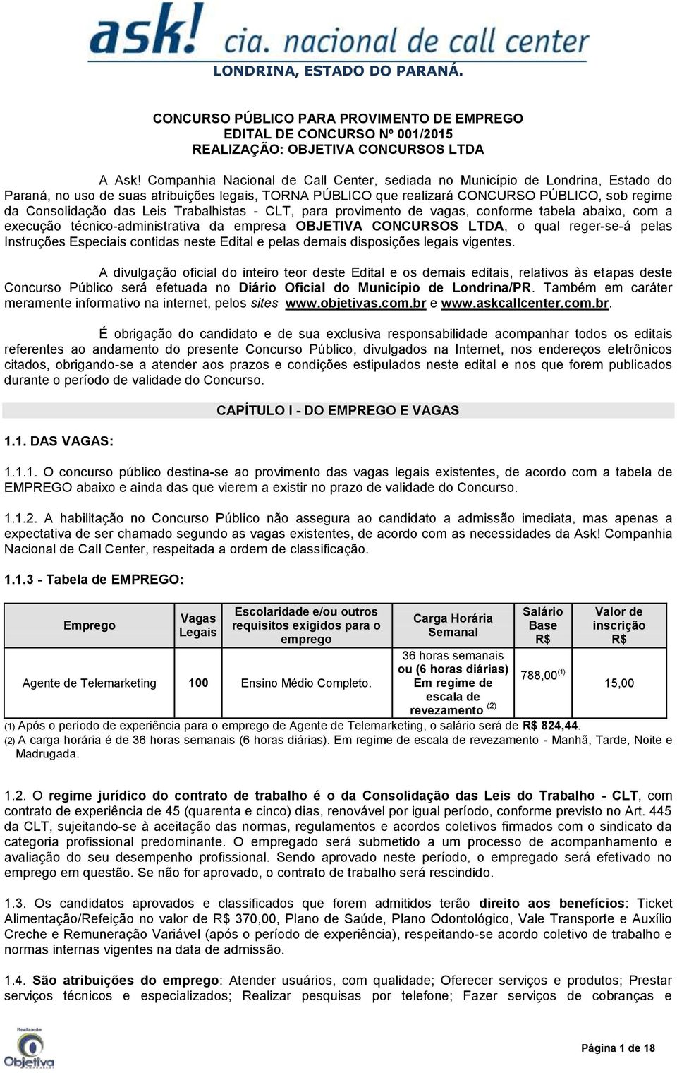 Leis Trabalhistas - CLT, para provimento de vagas, conforme tabela abaixo, com a execução técnico-administrativa da empresa OBJETIVA CONCURSOS LTDA, o qual reger-se-á pelas Instruções Especiais