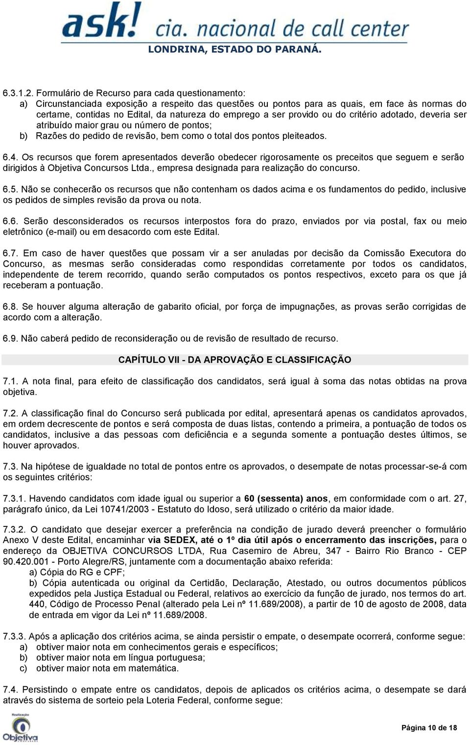 a ser provido ou do critério adotado, deveria ser atribuído maior grau ou número de pontos; b) Razões do pedido de revisão, bem como o total dos pontos pleiteados. 6.4.