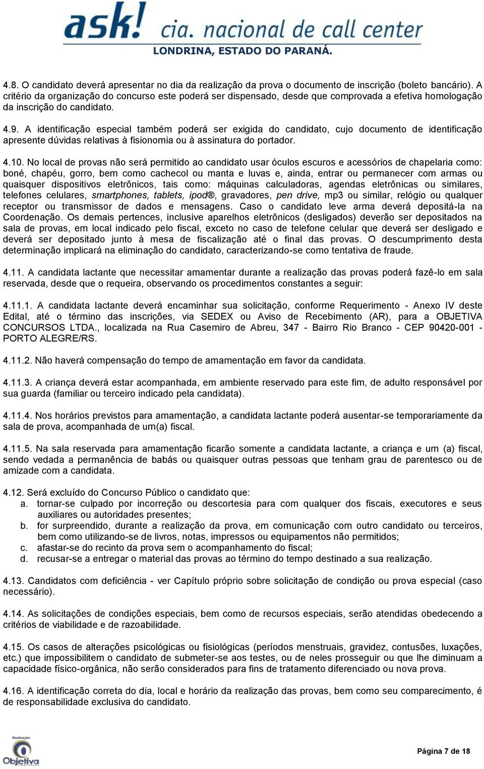 A identificação especial também poderá ser exigida do candidato, cujo documento de identificação apresente dúvidas relativas à fisionomia ou à assinatura do portador. 4.10.