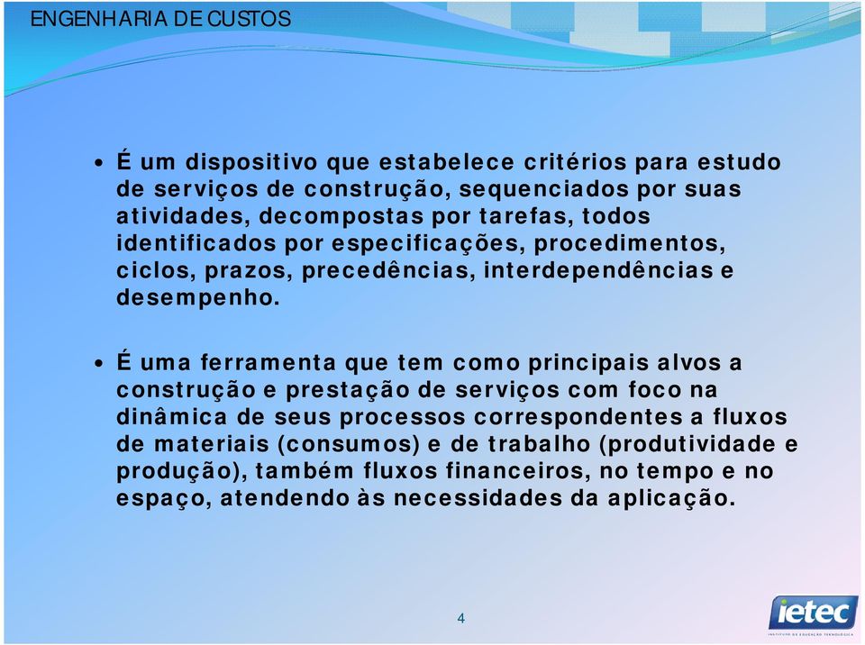 É uma ferramenta que tem como principais alvos a construção e prestação de serviços com foco na dinâmica de seus processos correspondentes a