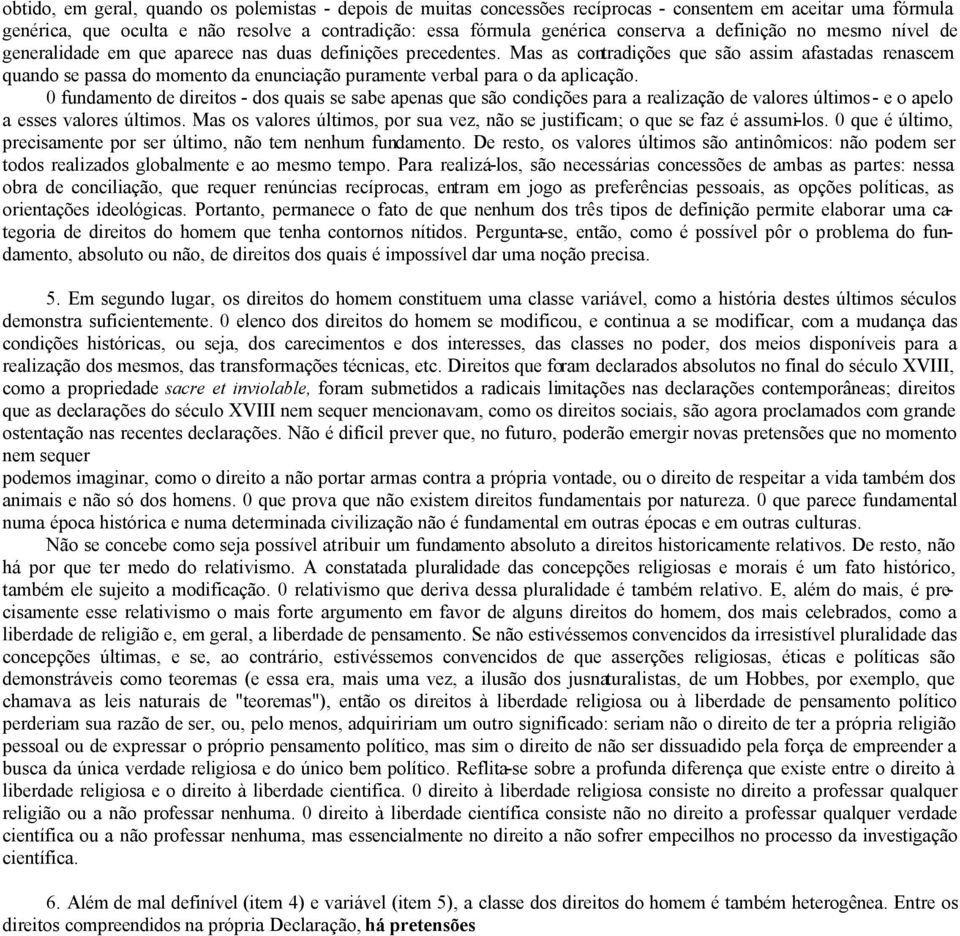 Mas as contradições que são assim afastadas renascem quando se passa do momento da enunciação puramente verbal para o da aplicação.