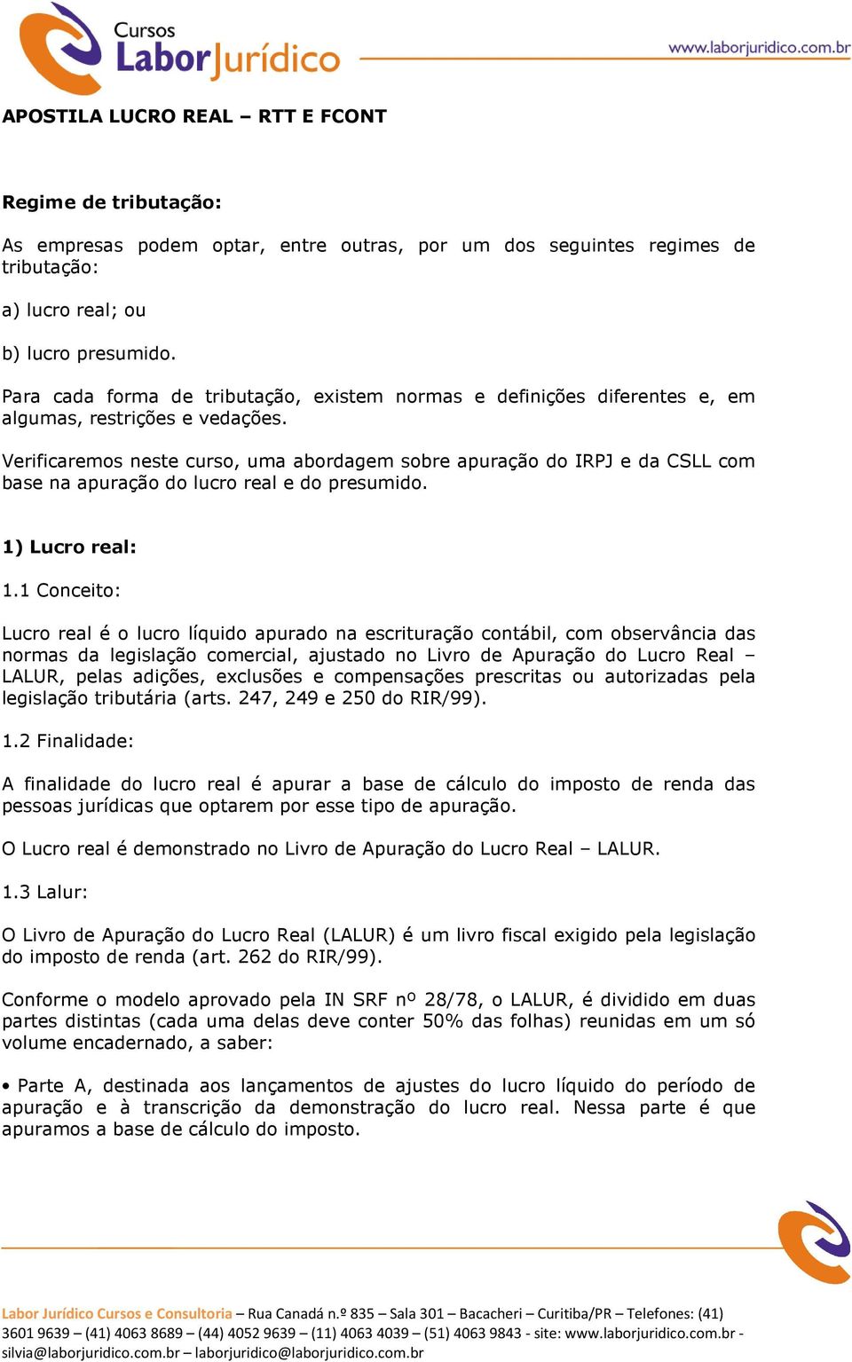 Verificaremos neste curso, uma abordagem sobre apuração do IRPJ e da CSLL com base na apuração do lucro real e do presumido. 1) Lucro real: 1.