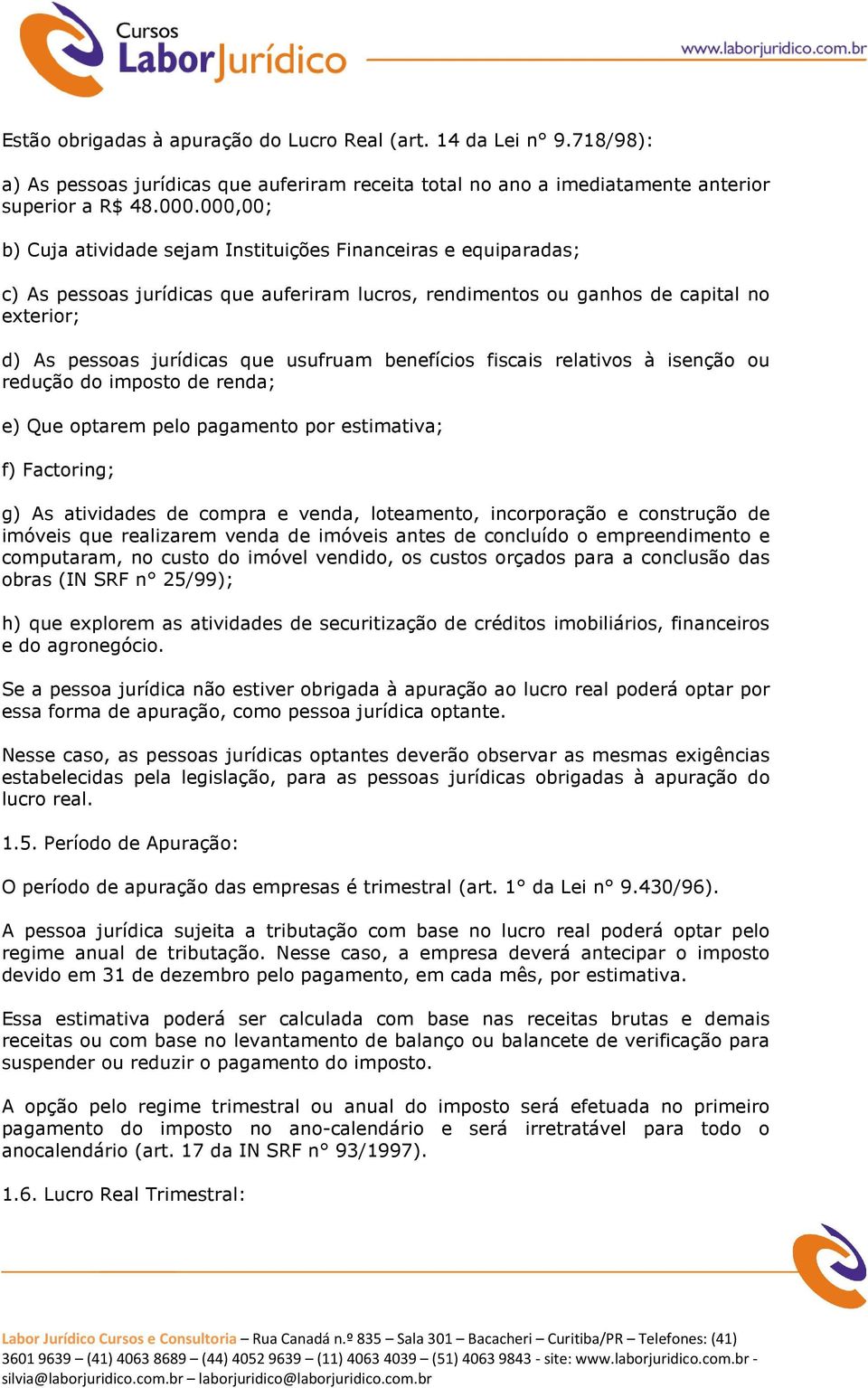 usufruam benefícios fiscais relativos à isenção ou redução do imposto de renda; e) Que optarem pelo pagamento por estimativa; f) Factoring; g) As atividades de compra e venda, loteamento,