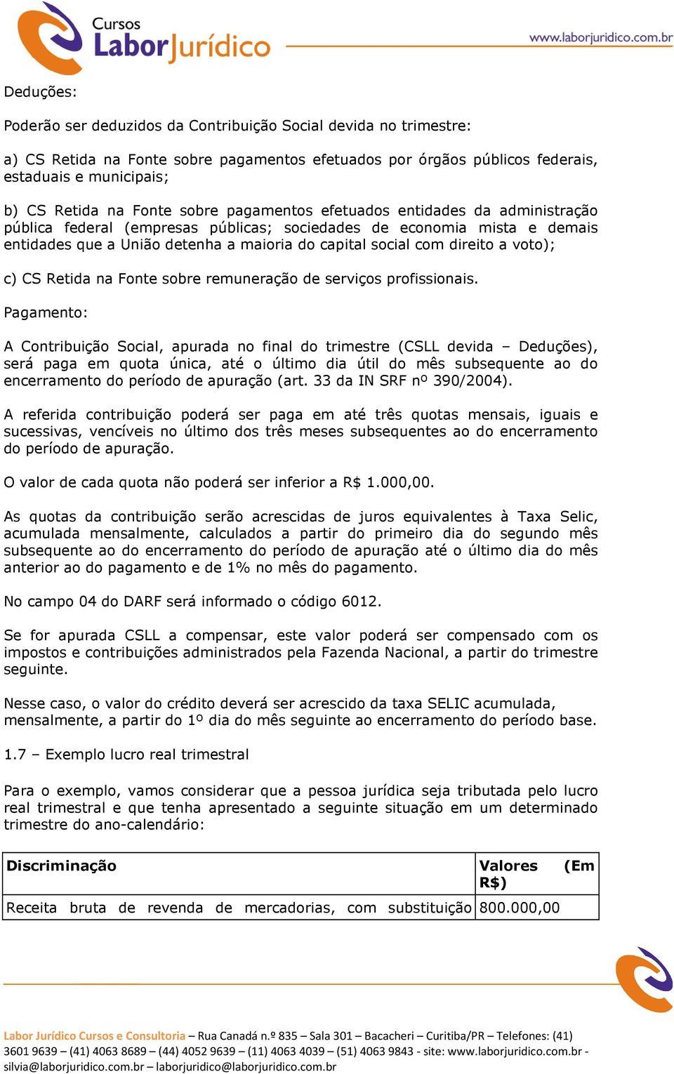 direito a voto); c) CS Retida na Fonte sobre remuneração de serviços profissionais.