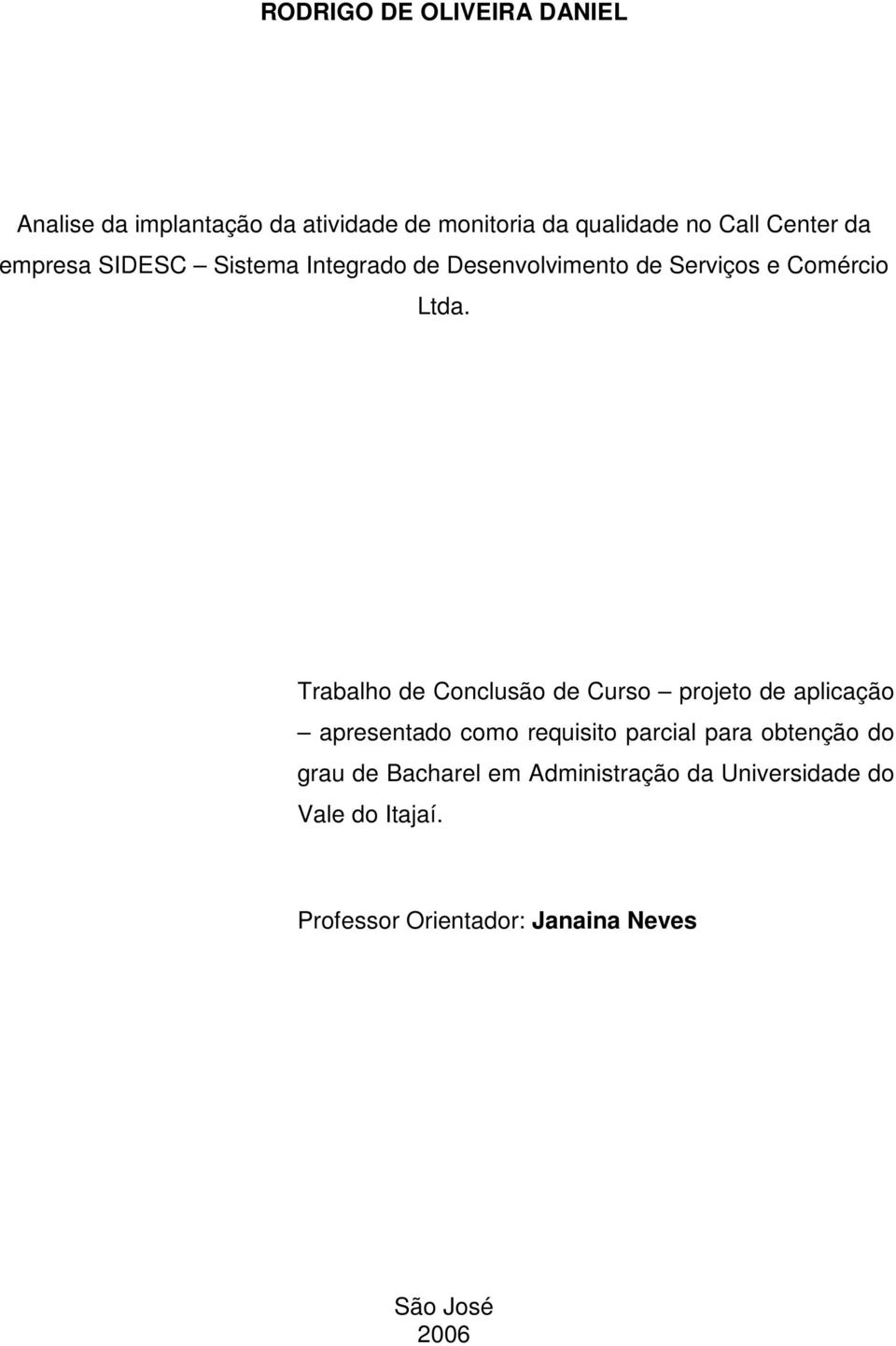 Trabalho de Conclusão de Curso projeto de aplicação apresentado como requisito parcial para obtenção