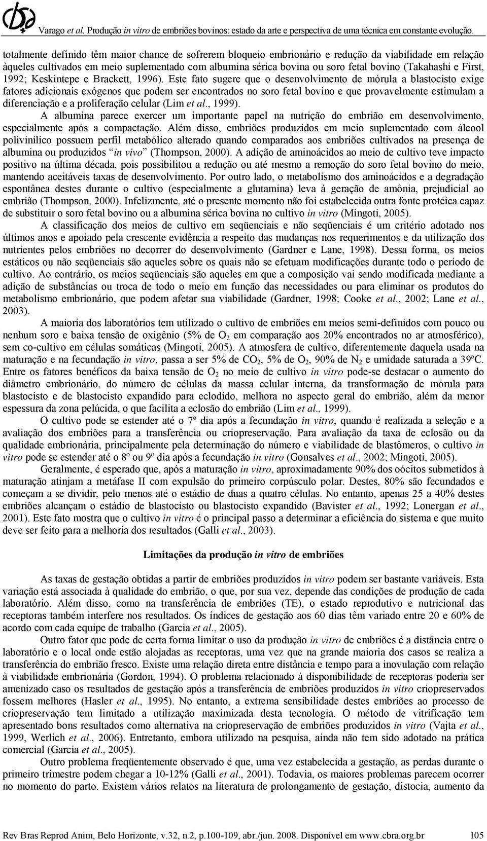 Este fato sugere que o desenvolvimento de mórula a blastocisto exige fatores adicionais exógenos que podem ser encontrados no soro fetal bovino e que provavelmente estimulam a diferenciação e a