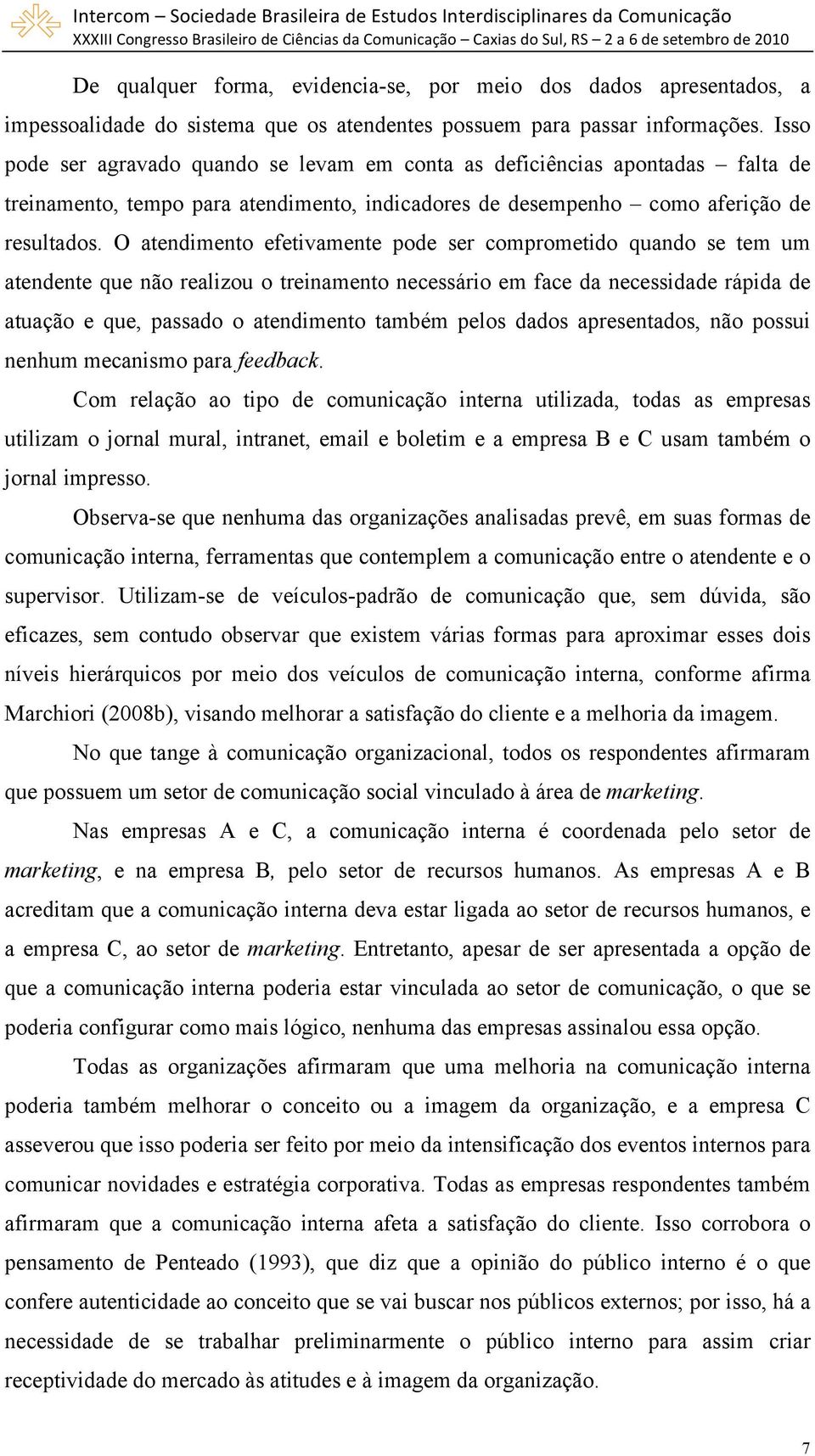 O atendimento efetivamente pode ser comprometido quando se tem um atendente que não realizou o treinamento necessário em face da necessidade rápida de atuação e que, passado o atendimento também