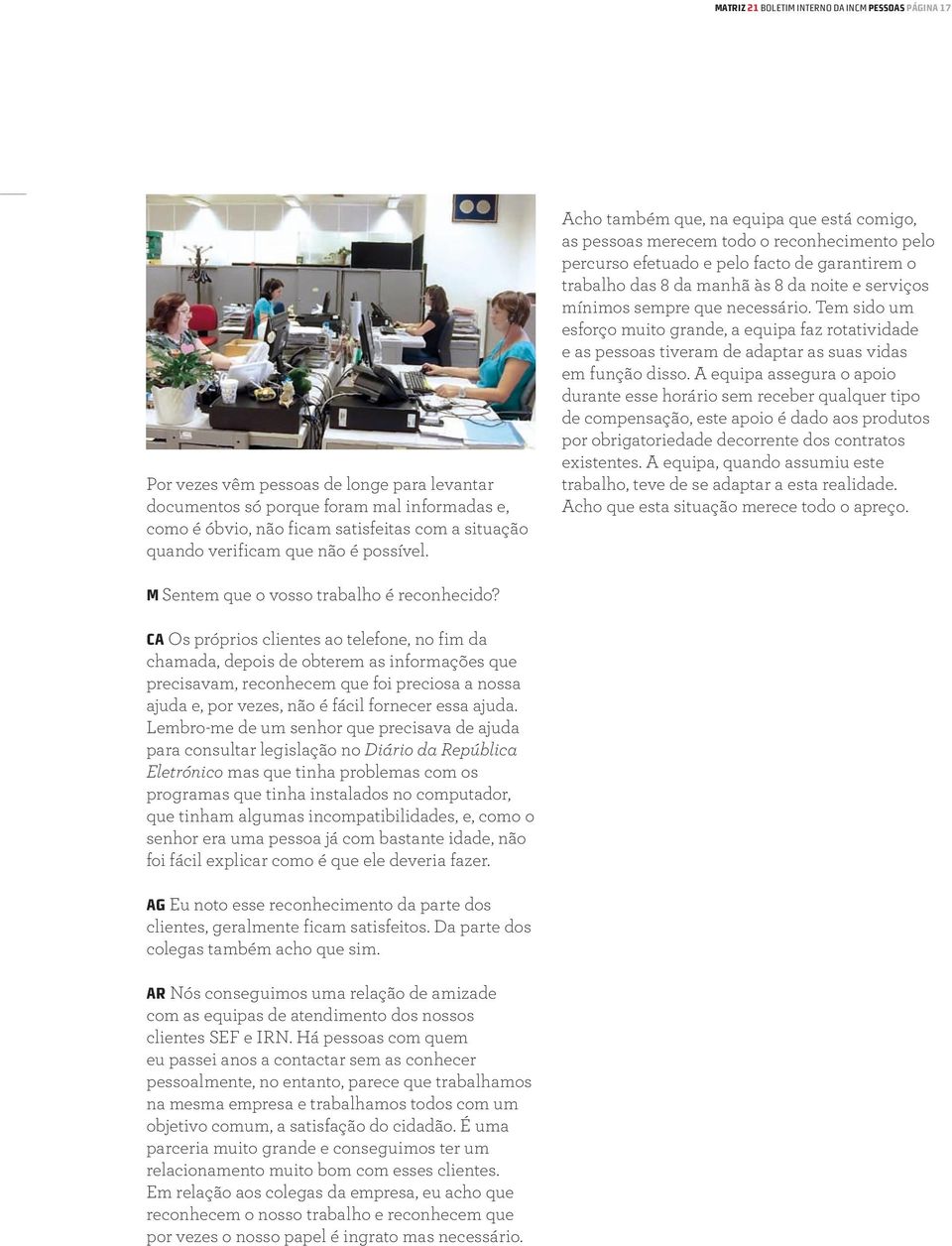 Acho também que, na equipa que está comigo, as pessoas merecem todo o reconhecimento pelo percurso efetuado e pelo facto de garantirem o trabalho das 8 da manhã às 8 da noite e serviços mínimos