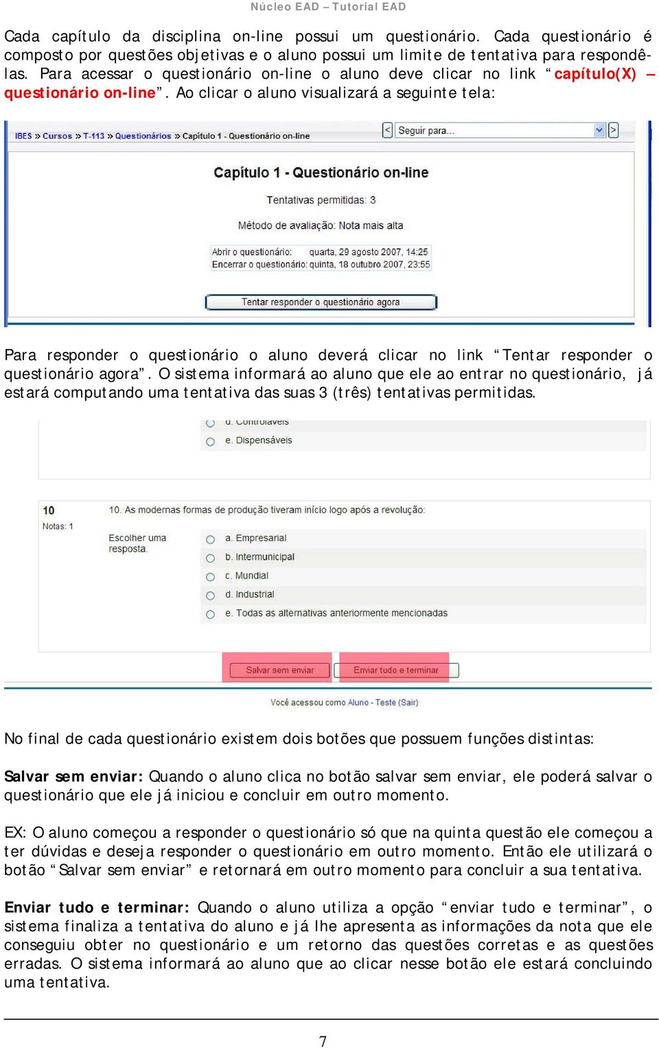 Ao clicar o aluno visualizará a seguinte tela: Para responder o questionário o aluno deverá clicar no link Tentar responder o questionário agora.