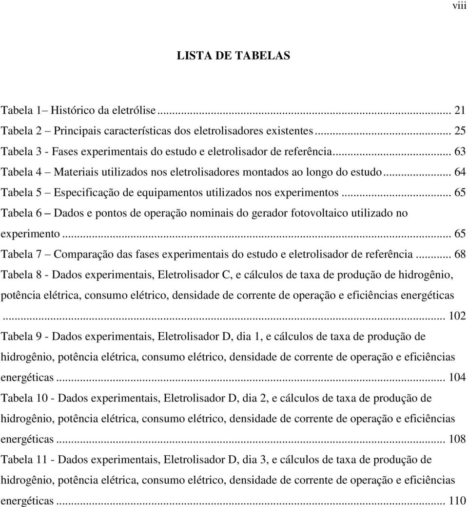 .. 64 Tabela 5 Especificação de equipamentos utilizados nos experimentos... 65 Tabela 6 Dados e pontos de operação nominais do gerador fotovoltaico utilizado no experimento.