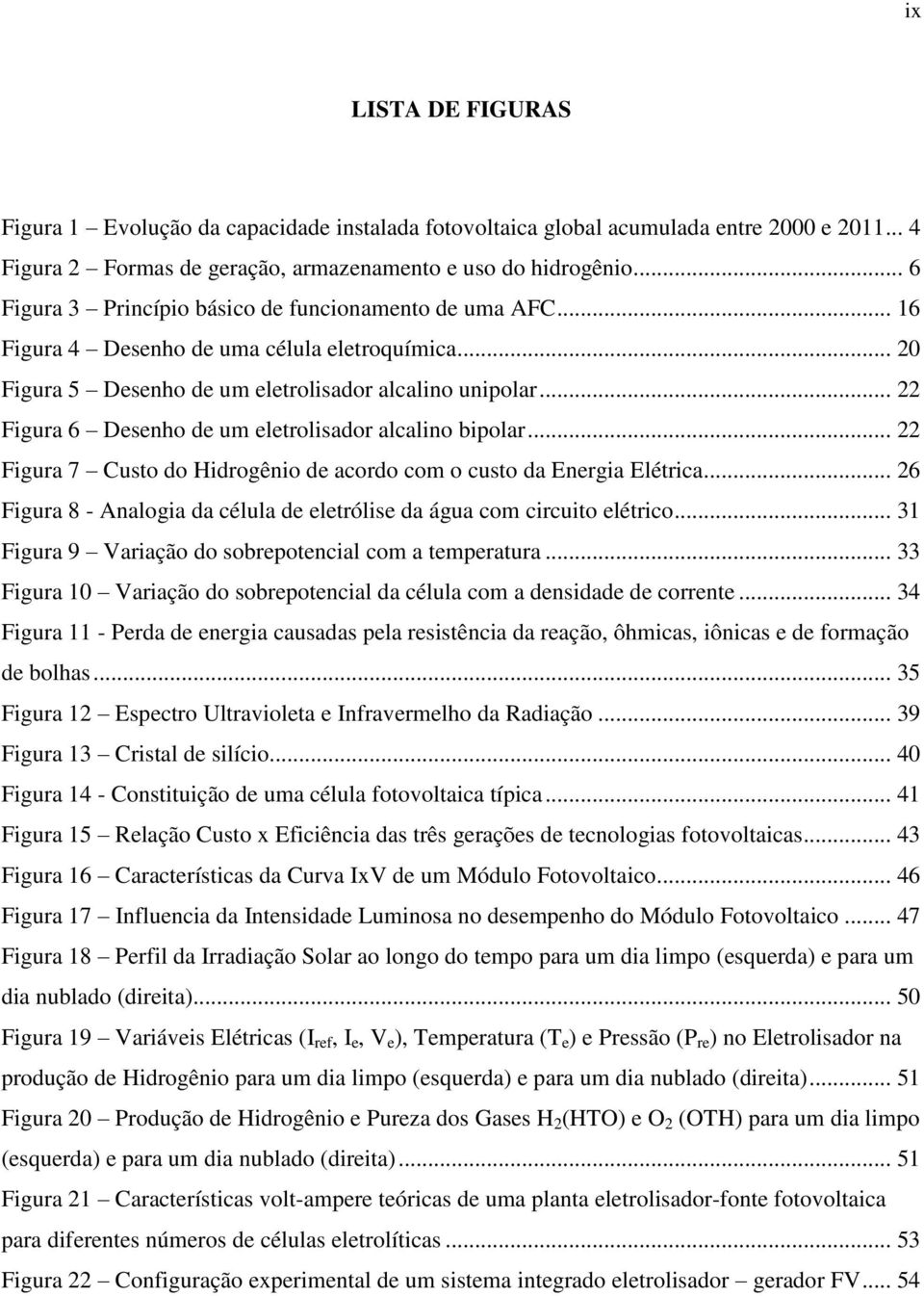 .. 22 Figura 6 Desenho de um eletrolisador alcalino bipolar... 22 Figura 7 Custo do Hidrogênio de acordo com o custo da Energia Elétrica.