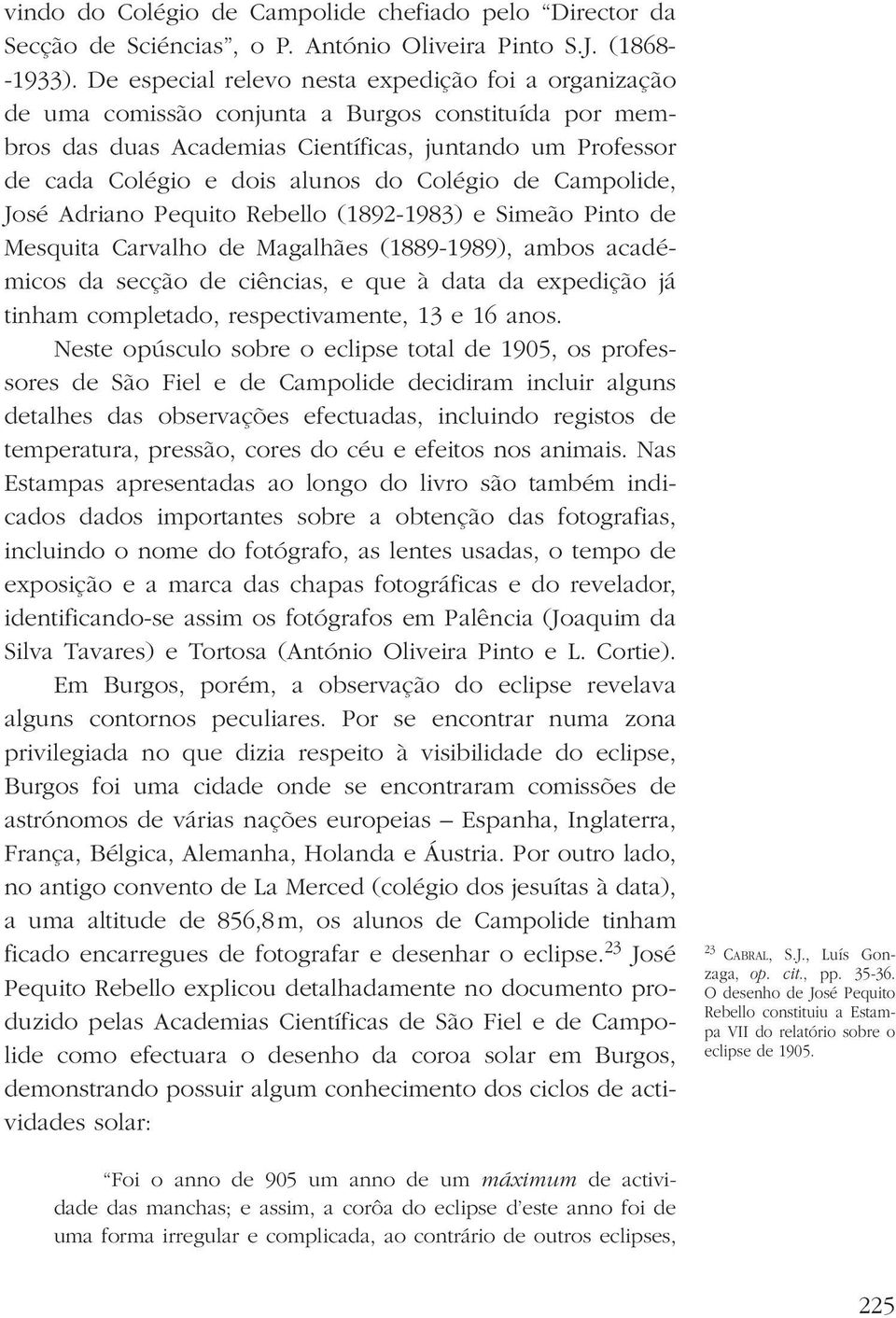 Colégio de Campolide, José Adriano Pequito Rebello (1892-1983) e Simeão Pinto de Mesquita Carvalho de Magalhães (1889-1989), ambos académicos da secção de ciências, e que à data da expedição já