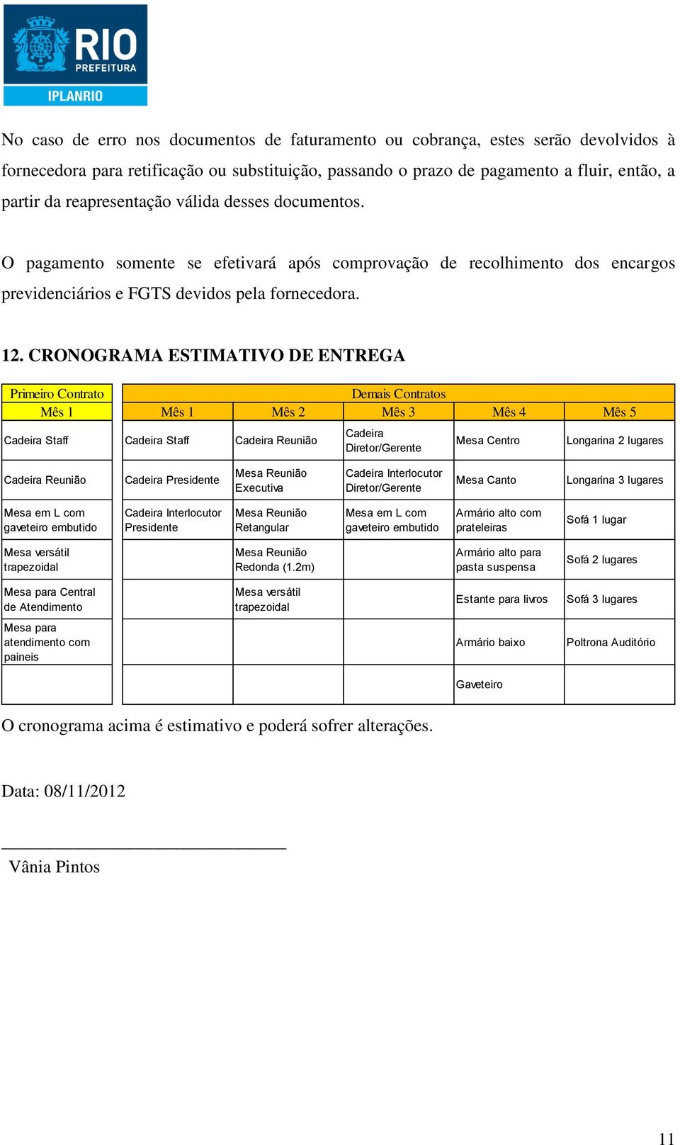 CRONOGRAMA ESTIMATIVO DE ENTREGA Primeiro Contrato Demais Contratos Mês 1 Mês 1 Mês 2 Mês 3 Mês 4 Mês 5 Cadeira Staff Cadeira Staff Cadeira Reunião Cadeira Diretor/Gerente Mesa Centro Longarina 2