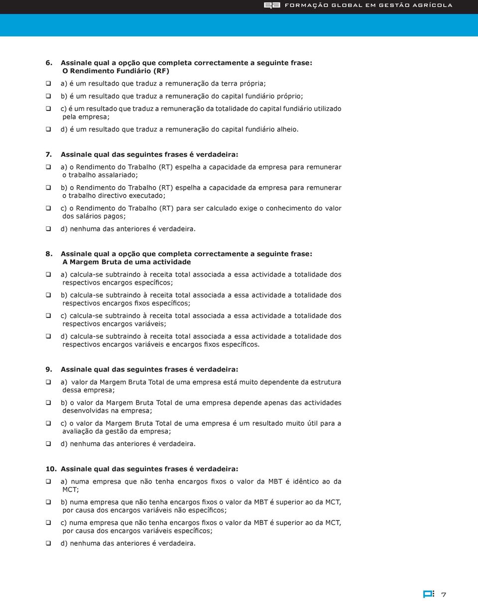 capital fundiário próprio; c) é um resultado ue traduz a remuneração da totalidade do capital fundiário utilizado pela empresa; d) é um resultado ue traduz a remuneração do capital fundiário alheio.