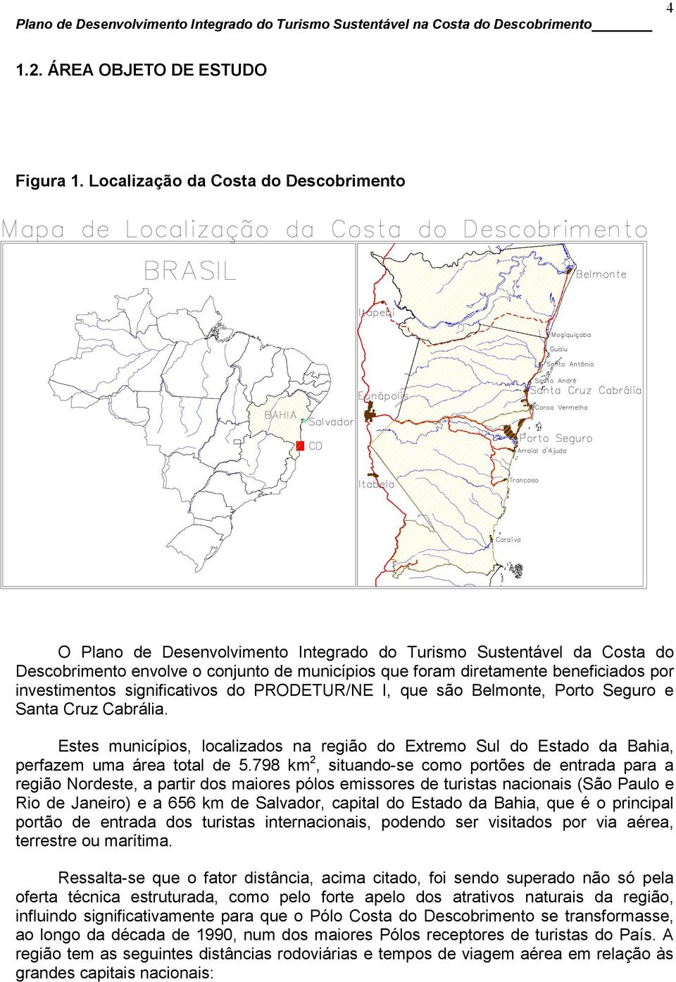 investimentos significativos do PRODETUR/NE I, que são Belmonte, Porto Seguro e Santa Cruz Cabrália.