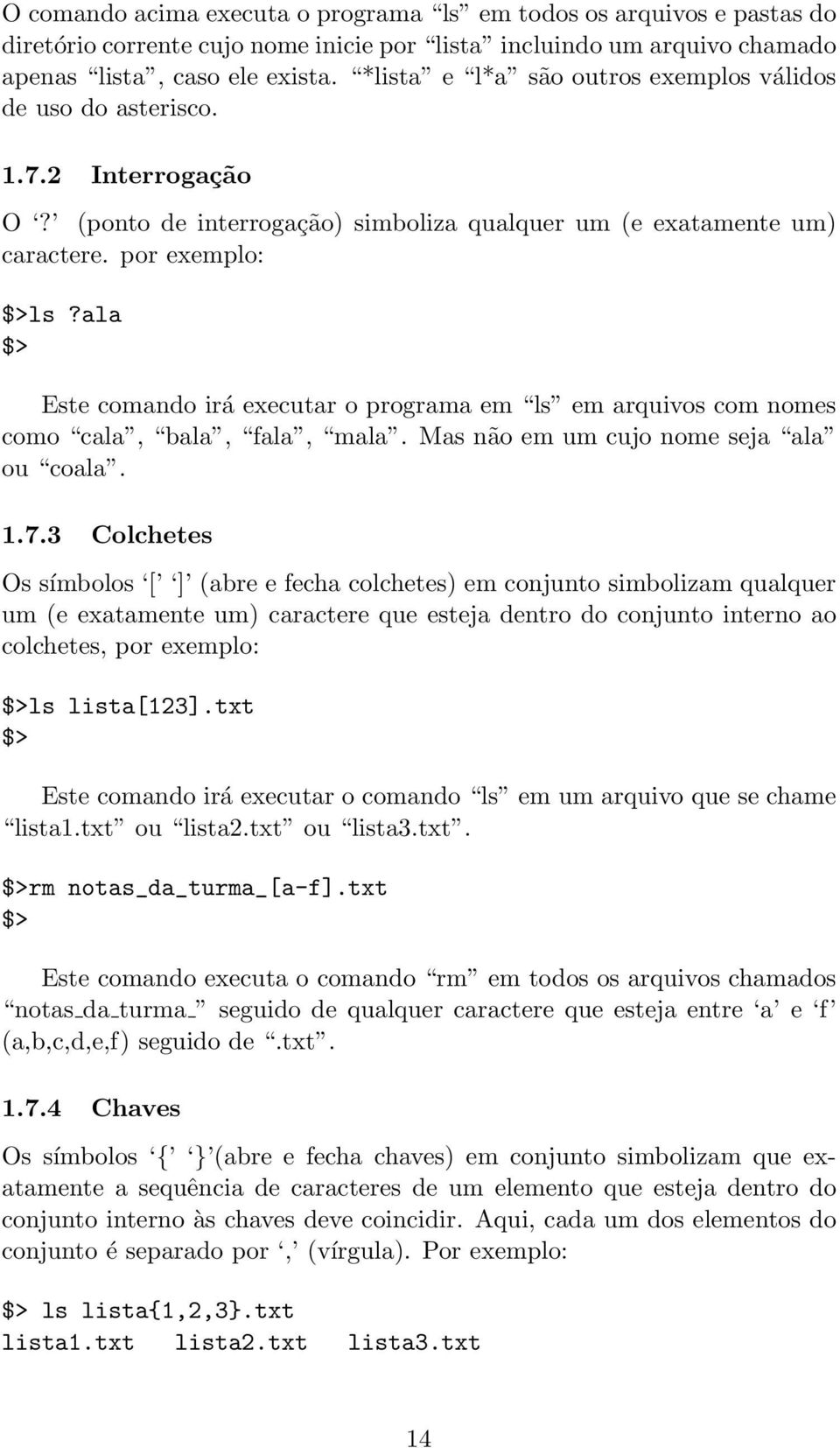 ala Este comando irá executar o programa em ls em arquivos com nomes como cala, bala, fala, mala. Mas não em um cujo nome seja ala ou coala. 1.7.