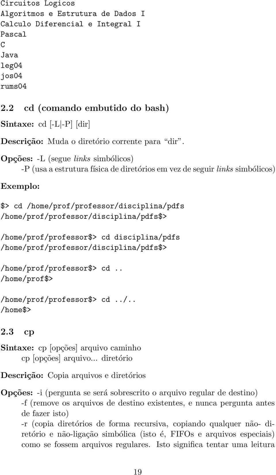 Opções: -L (segue links simbólicos) -P (usa a estrutura física de diretórios em vez de seguir links simbólicos) cd /home/prof/professor/disciplina/pdfs /home/prof/professor/disciplina/pdfs