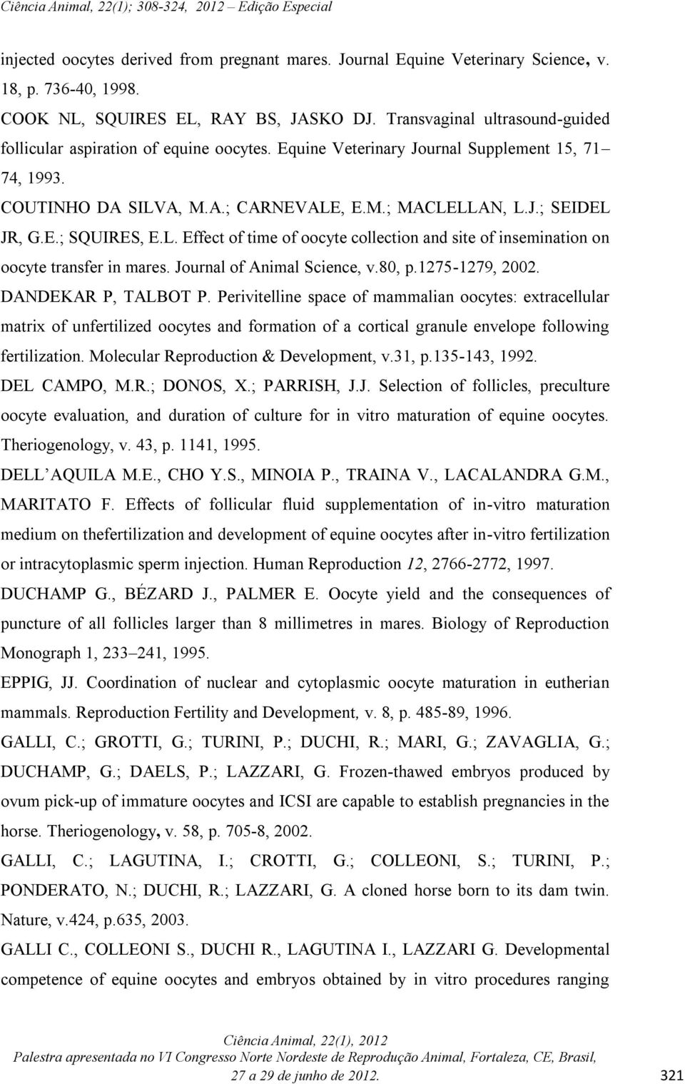 L. Effect of time of oocyte collection and site of insemination on oocyte transfer in mares. Journal of Animal Science, v.80, p.1275-1279, 2002. DANDEKAR P, TALBOT P.