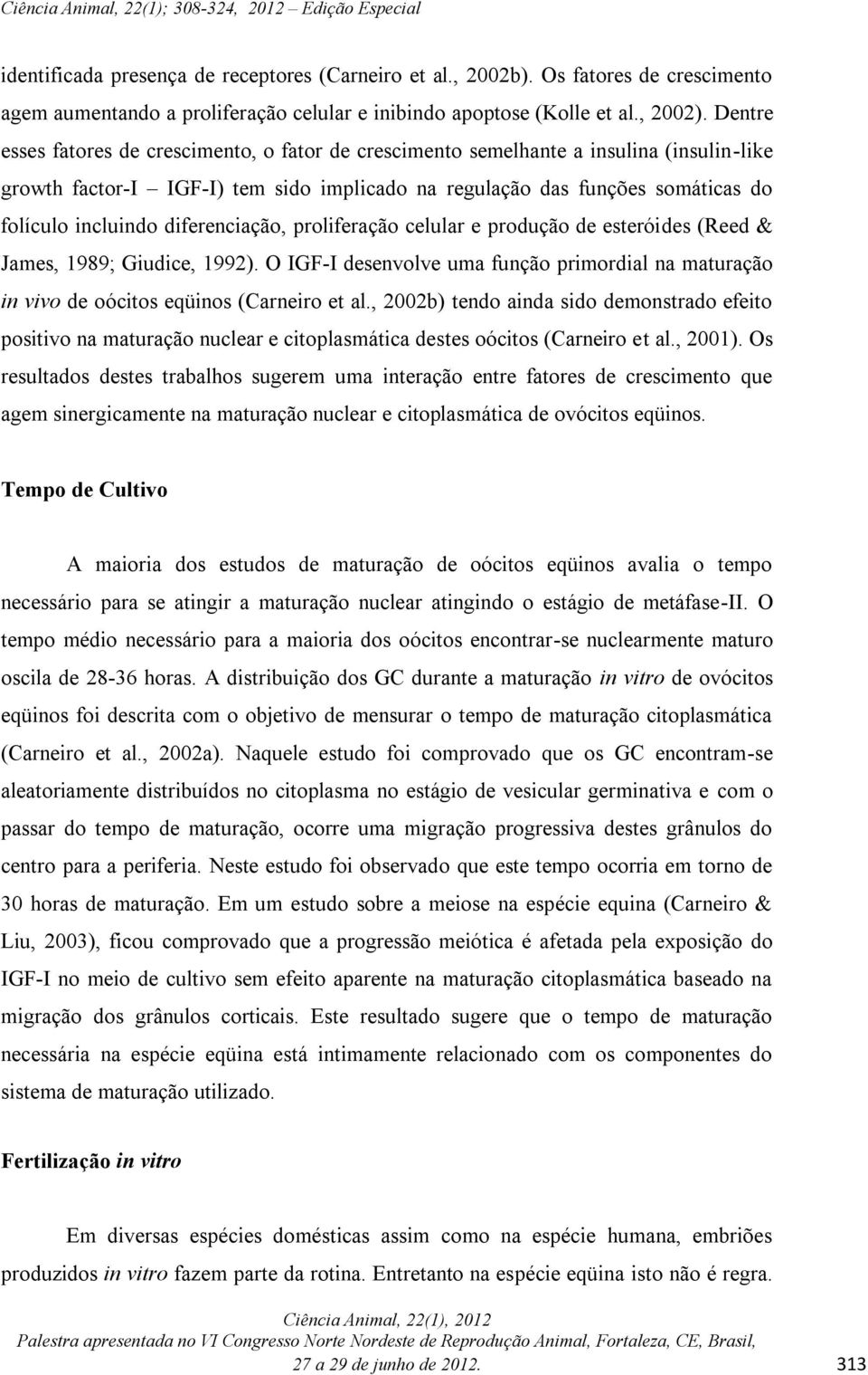 diferenciação, proliferação celular e produção de esteróides (Reed & James, 1989; Giudice, 1992). O IGF-I desenvolve uma função primordial na maturação in vivo de oócitos eqüinos (Carneiro et al.