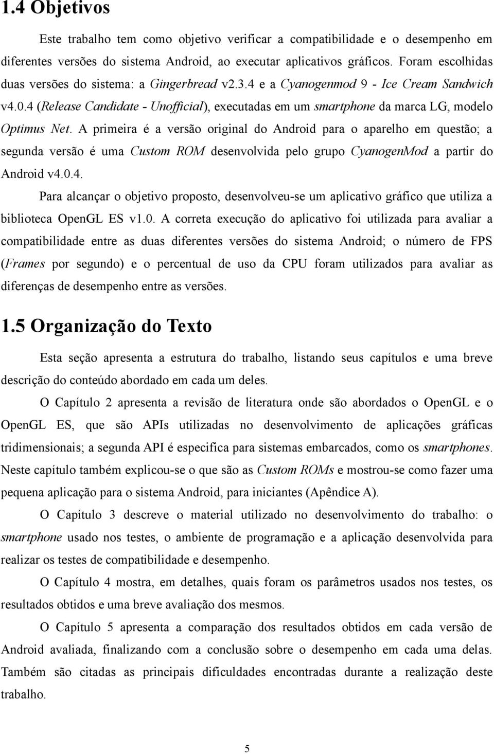 4 (Release Candidate - Unofficial), executadas em um smartphone da marca LG, modelo Optimus Net.