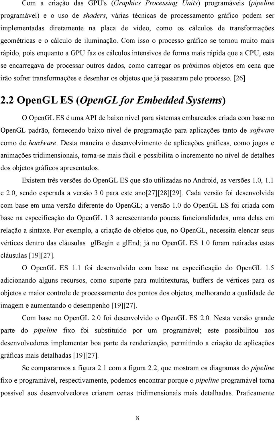 Com isso o processo gráfico se tornou muito mais rápido, pois enquanto a GPU faz os cálculos intensivos de forma mais rápida que a CPU, esta se encarregava de processar outros dados, como carregar os