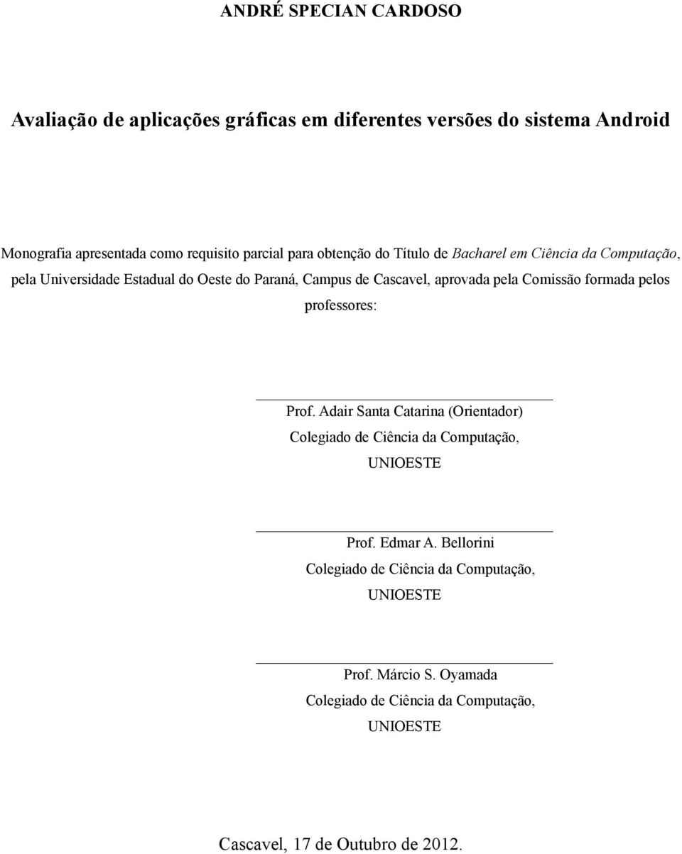 Comissão formada pelos professores: Prof. Adair Santa Catarina (Orientador) Colegiado de Ciência da Computação, UNIOESTE Prof. Edmar A.