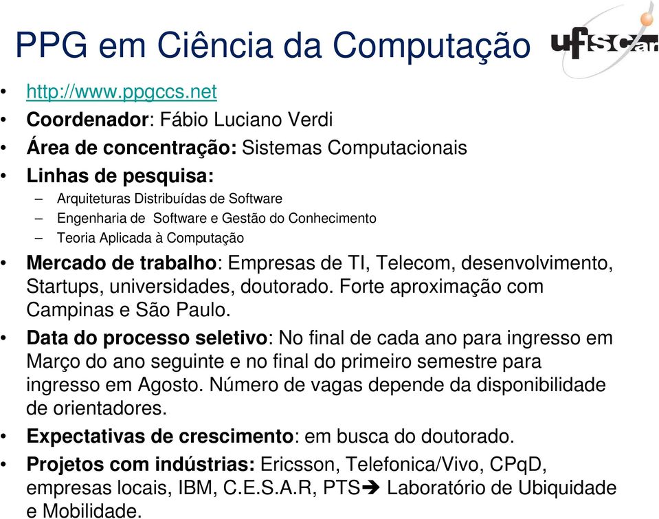 Aplicada à Computação Mercado de trabalho: Empresas de TI, Telecom, desenvolvimento, Startups, universidades, doutorado. Forte aproximação com Campinas e São Paulo.