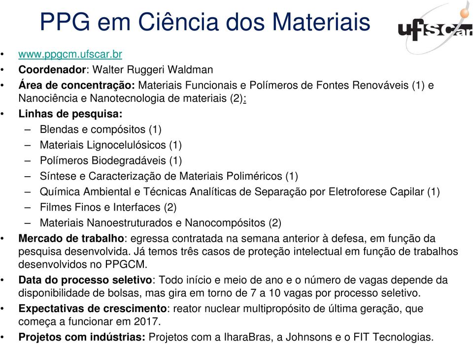 compósitos (1) Materiais Lignocelulósicos (1) Polímeros Biodegradáveis (1) Síntese e Caracterização de Materiais Poliméricos (1) Química Ambiental e Técnicas Analíticas de Separação por Eletroforese