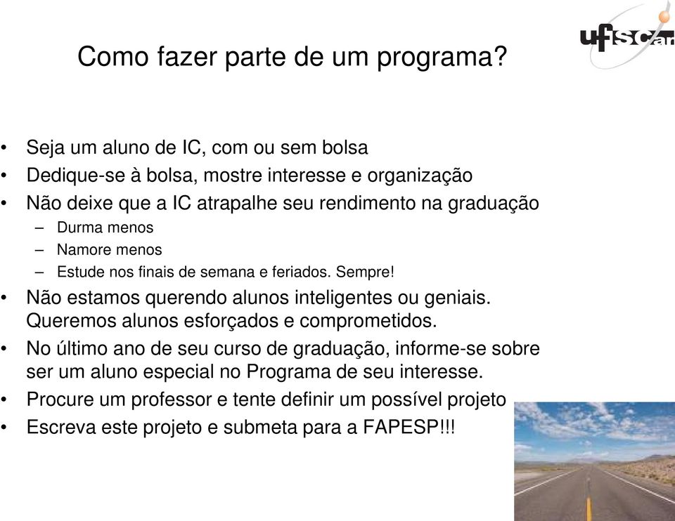 graduação Durma menos Namore menos Estude nos finais de semana e feriados. Sempre! Não estamos querendo alunos inteligentes ou geniais.