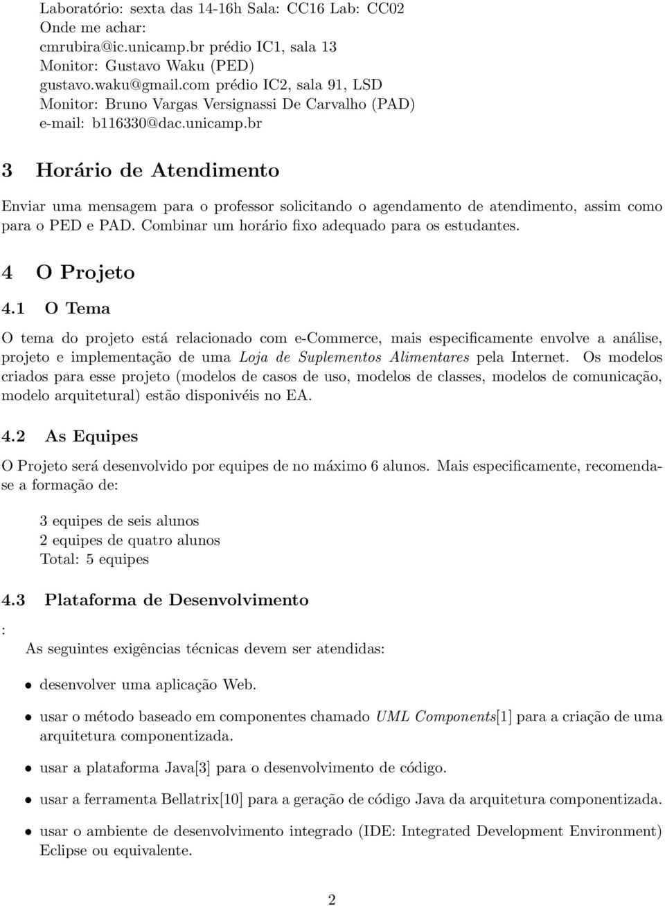 br 3 Horário de Atendimento Enviar uma mensagem para o professor solicitando o agendamento de atendimento, assim como para o PED e PAD. Combinar um horário fixo adequado para os estudantes.