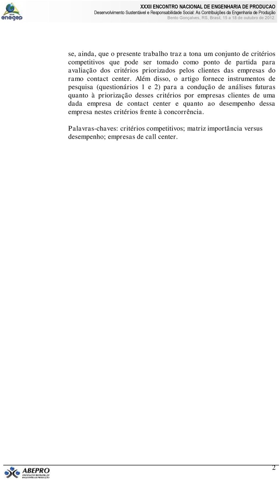 Além disso, o artigo fornece instrumentos de pesquisa (questionários 1 e 2) para a condução de análises futuras quanto à priorização desses critérios