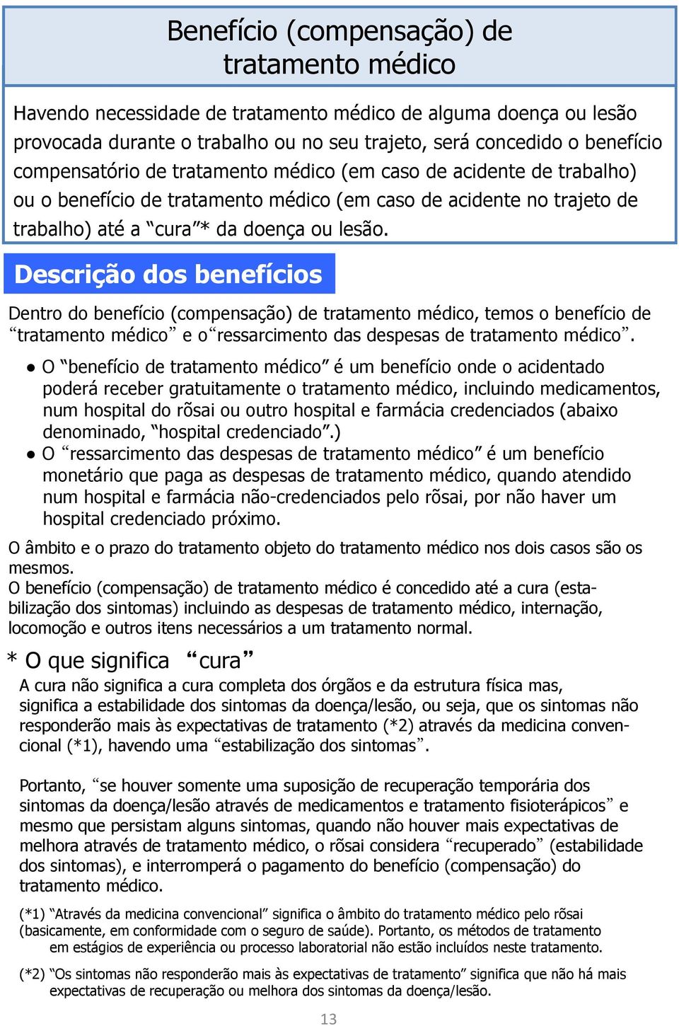 Descrição dos benefícios Dentro do benefício (compensação) de tratamento médico, temos o benefício de tratamento médico e o ressarcimento das despesas de tratamento médico.