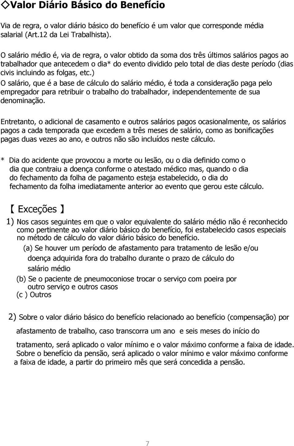 as folgas, etc.) O salário, que é a base de cálculo do salário médio, é toda a consideração paga pelo empregador para retribuir o do trabalhador, independentemente de sua denominação.