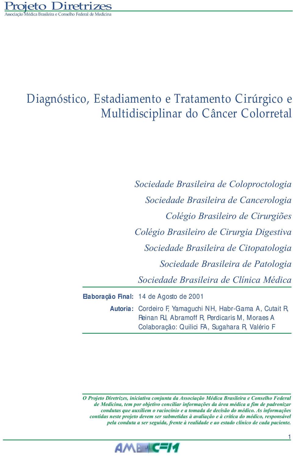 Cordeiro F, Yamaguchi NH, Habr-Gama A, Cutait R, Reinan RJ, Abramoff R, Perdicaris M, Moraes A Colaboração: Quilici FA, Sugahara R, Valério F O Projeto Diretrizes, iniciativa conjunta da Associação