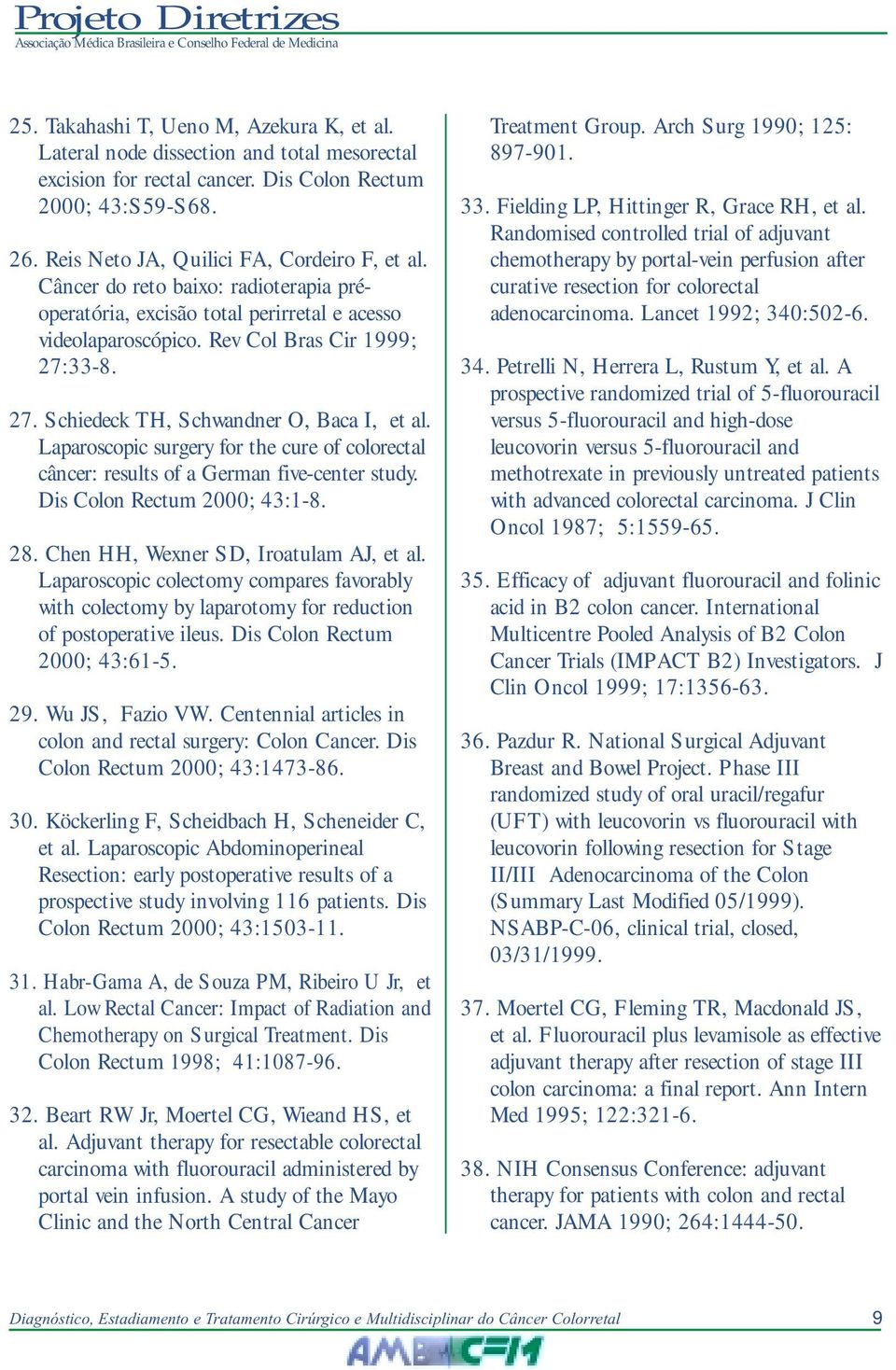 Laparoscopic surgery for the cure of colorectal câncer: results of a German five-center study. Dis Colon Rectum 2000; 43:1-8. 28. Chen HH, Wexner SD, Iroatulam AJ, et al.