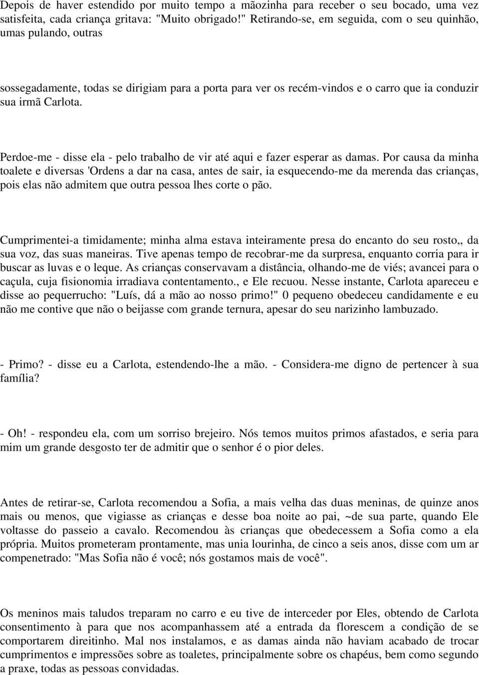 Perdoe-me - disse ela - pelo trabalho de vir até aqui e fazer esperar as damas.