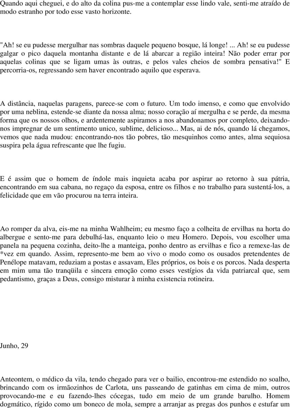 Não poder errar por aquelas colinas que se ligam umas às outras, e pelos vales cheios de sombra pensativa!" E percorria-os, regressando sem haver encontrado aquilo que esperava.