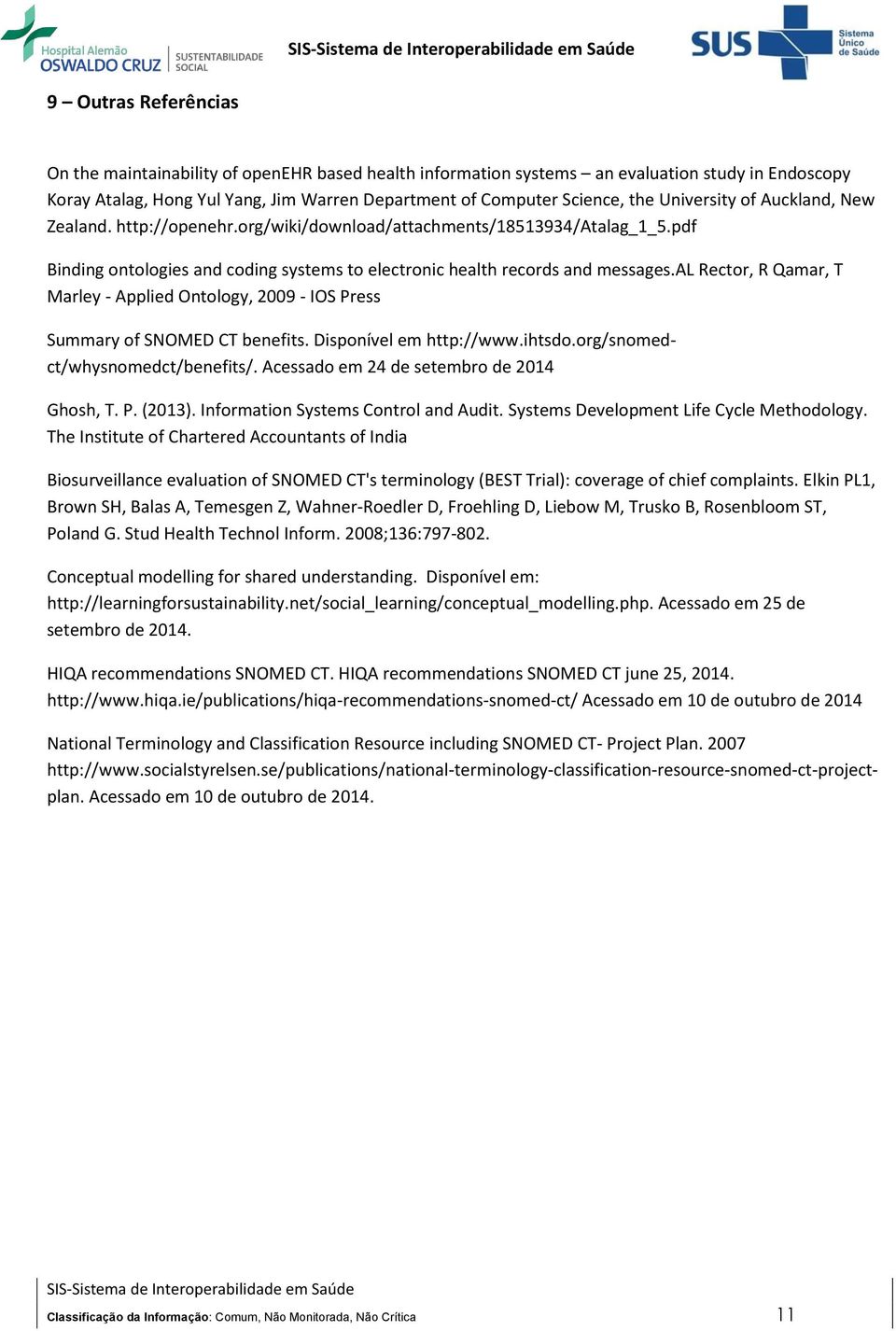 al Rector, R Qamar, T Marley - Applied Ontology, 2009 - IOS Press Summary of SNOMED CT benefits. Disponível em http://www.ihtsdo.org/snomedct/whysnomedct/benefits/.