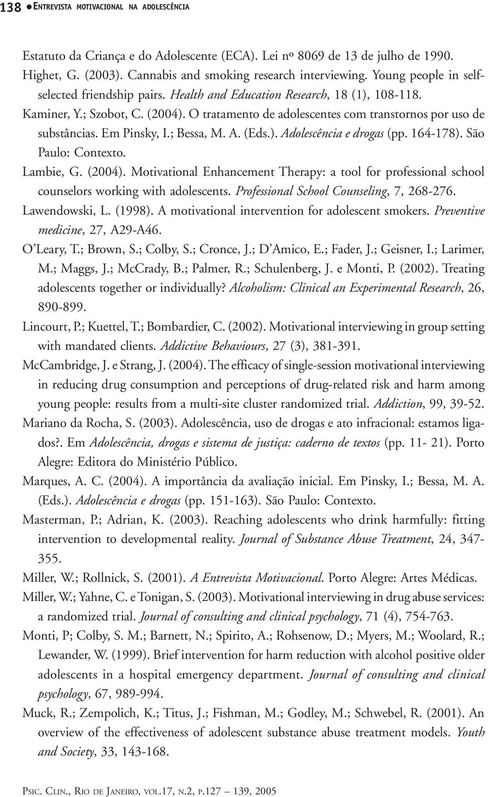 Em Pinsky, I.; Bessa, M. A. (Eds.). Adolescência e drogas (pp. 164-178). São Paulo: Contexto. Lambie, G. (2004).