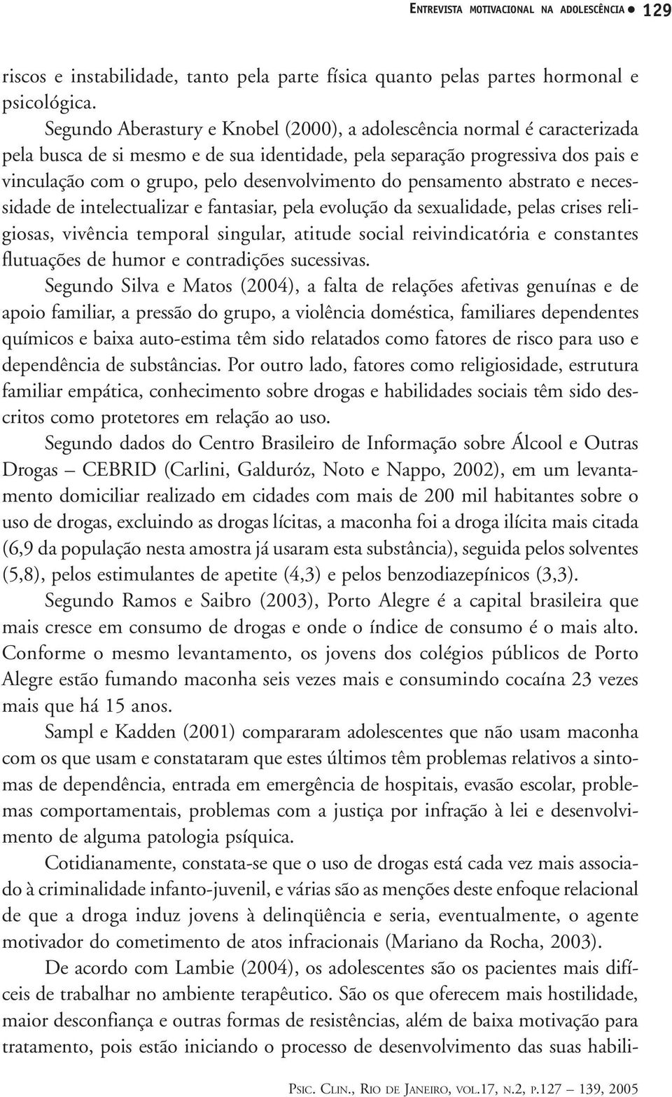 desenvolvimento do pensamento abstrato e necessidade de intelectualizar e fantasiar, pela evolução da sexualidade, pelas crises religiosas, vivência temporal singular, atitude social reivindicatória