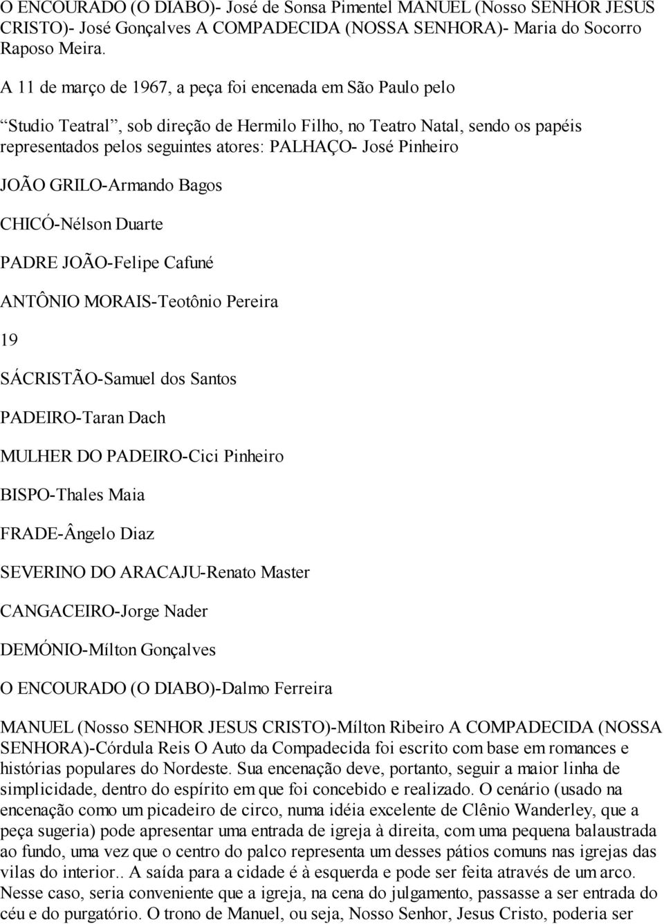 Pinheiro -Armando Bagos -Nélson Duarte JOÃO-Felipe Cafuné ANTÔNIO MORAIS-Teotônio Pereira 19 SÁCRISTÃO-Samuel dos Santos PADEIRO-Taran Dach MULHER DO PADEIRO-Cici Pinheiro BISPO-Thales Maia