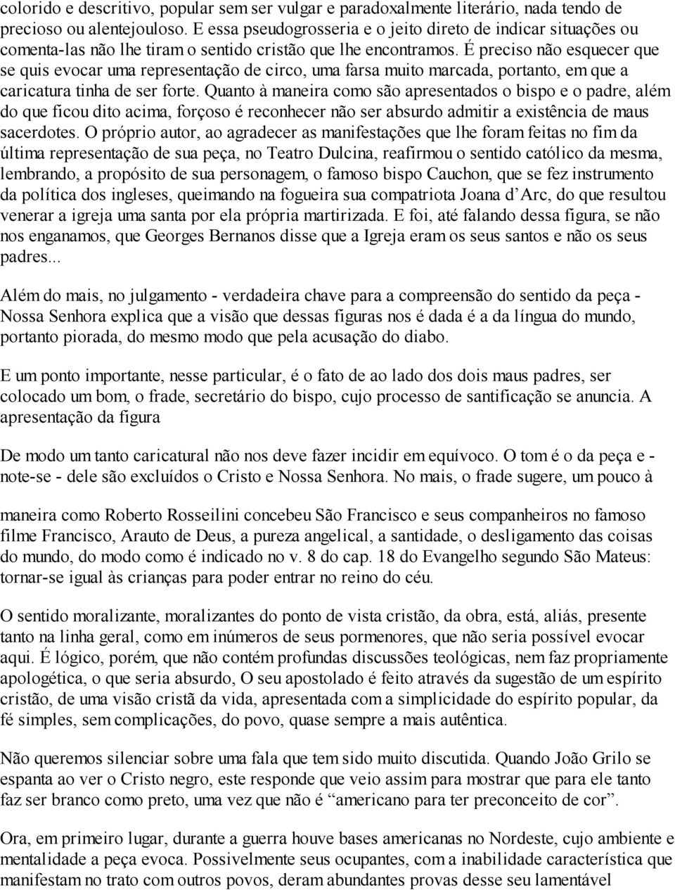 É preciso não esquecer que se quis evocar uma representação de circo, uma farsa muito marcada, portanto, em que a caricatura tinha de ser forte.