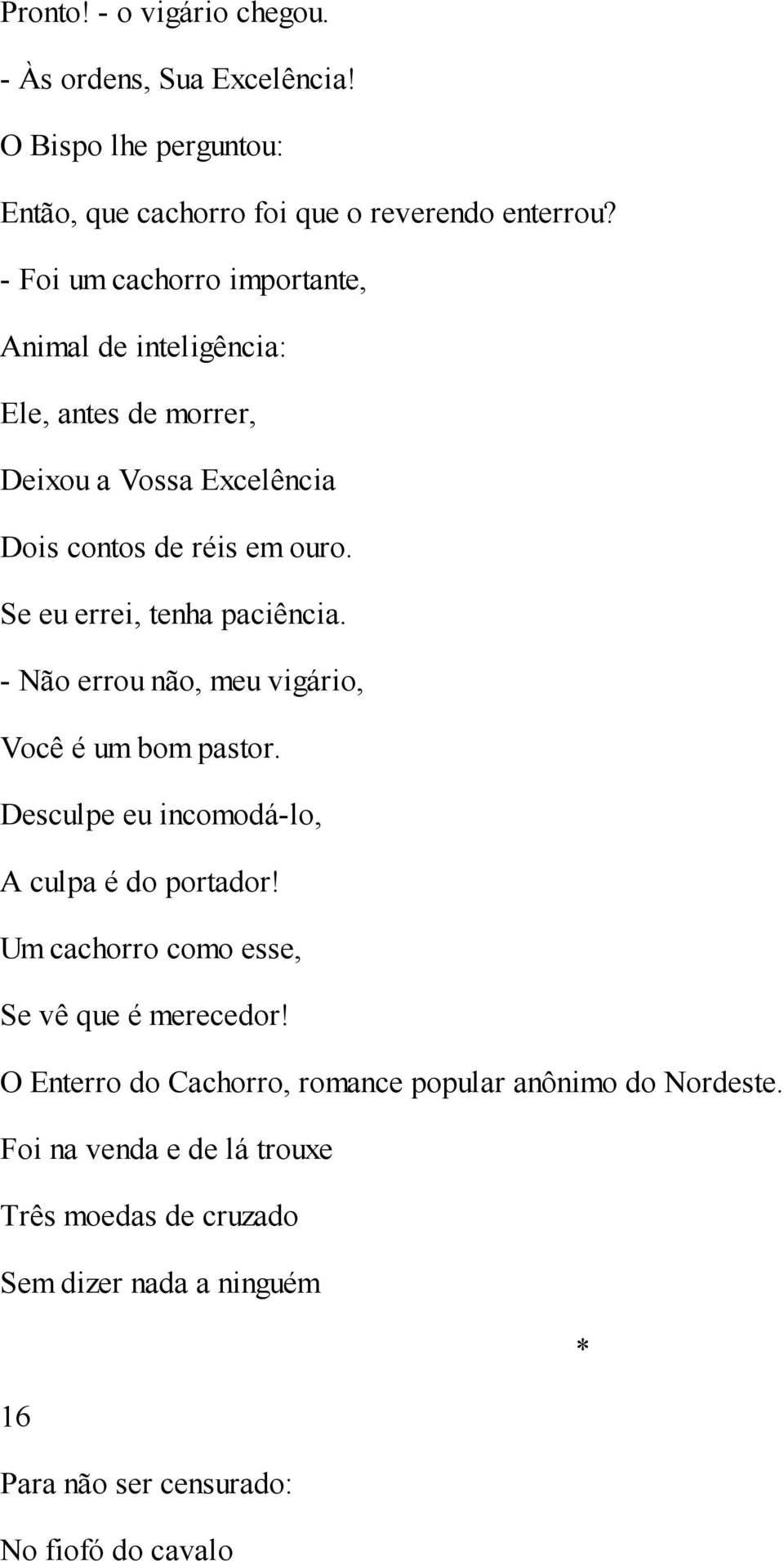 Se eu errei, tenha paciência. - Não errou não, meu vigário, Você é um bom pastor. Desculpe eu incomodá-lo, A culpa é do portador!