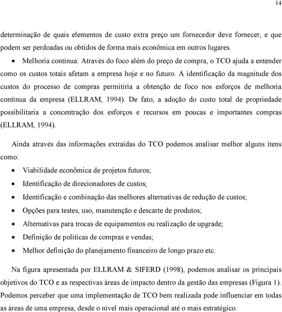 A identificação da magnitude dos custos do processo de compras permitiria a obtenção de foco nos esforços de melhoria contínua da empresa (ELLRAM, 1994).