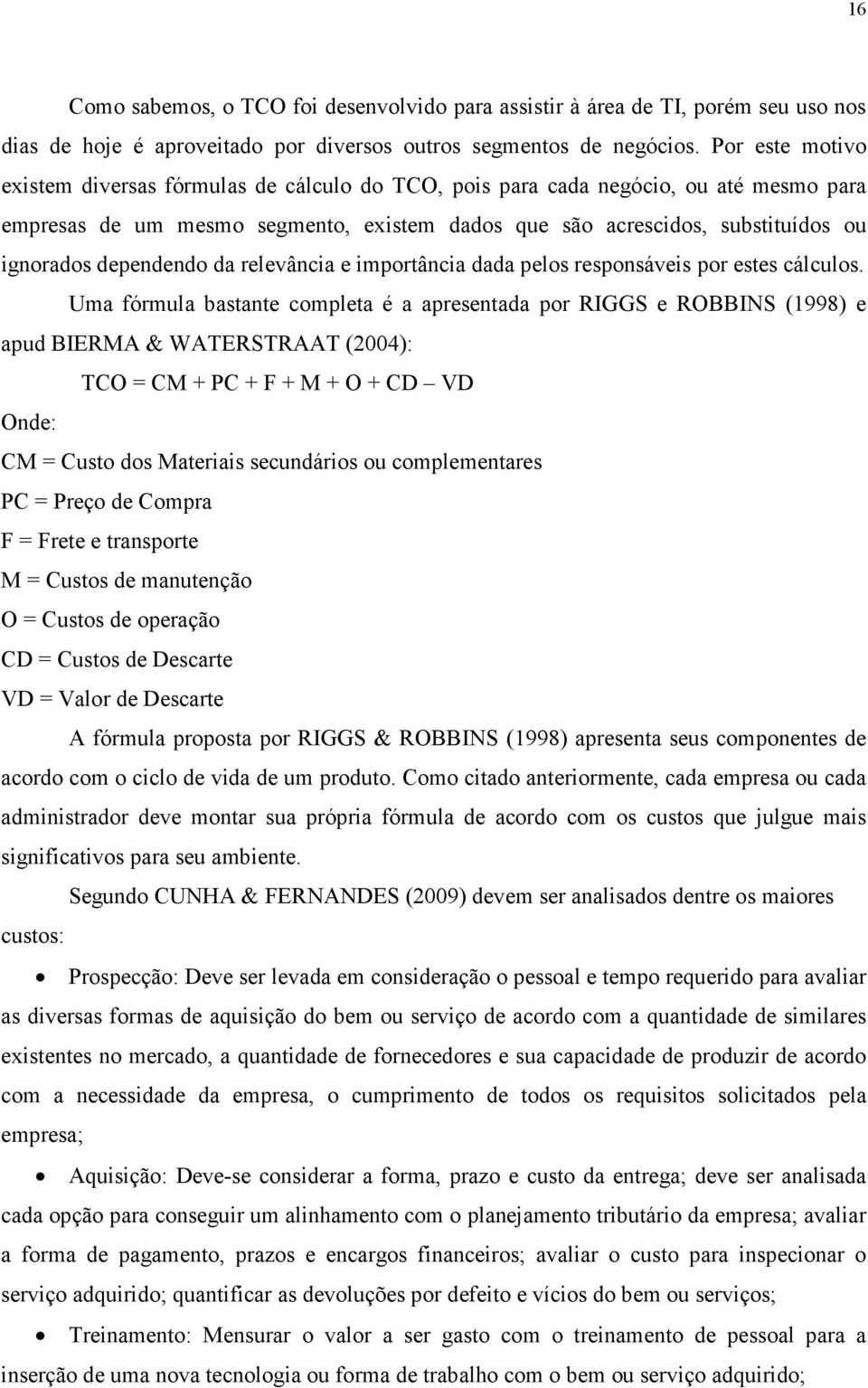 dependendo da relevância e importância dada pelos responsáveis por estes cálculos.