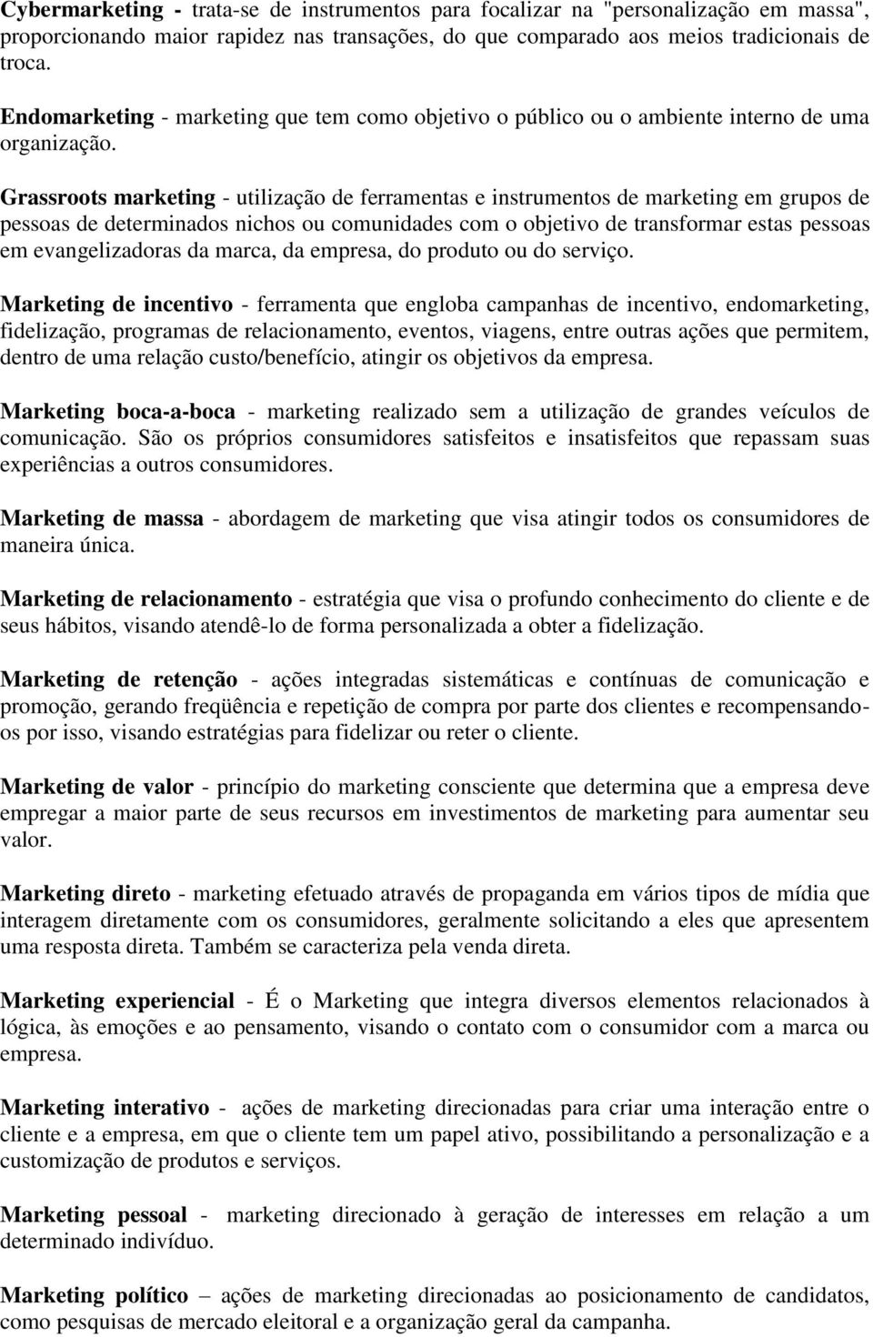 Grassroots marketing - utilização de ferramentas e instrumentos de marketing em grupos de pessoas de determinados nichos ou comunidades com o objetivo de transformar estas pessoas em evangelizadoras