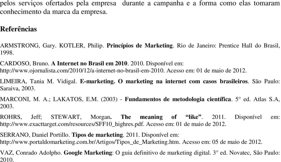 Acesso em: 01 de maio de 2012. LIMEIRA, Tania M. Vidigal. E-marketing. O marketing na internet com casos brasileiros. São Paulo: Saraiva, 2003. MARCONI, M. A.; LAKATOS, E.M. (2003) - Fundamentos de metodologia científica.